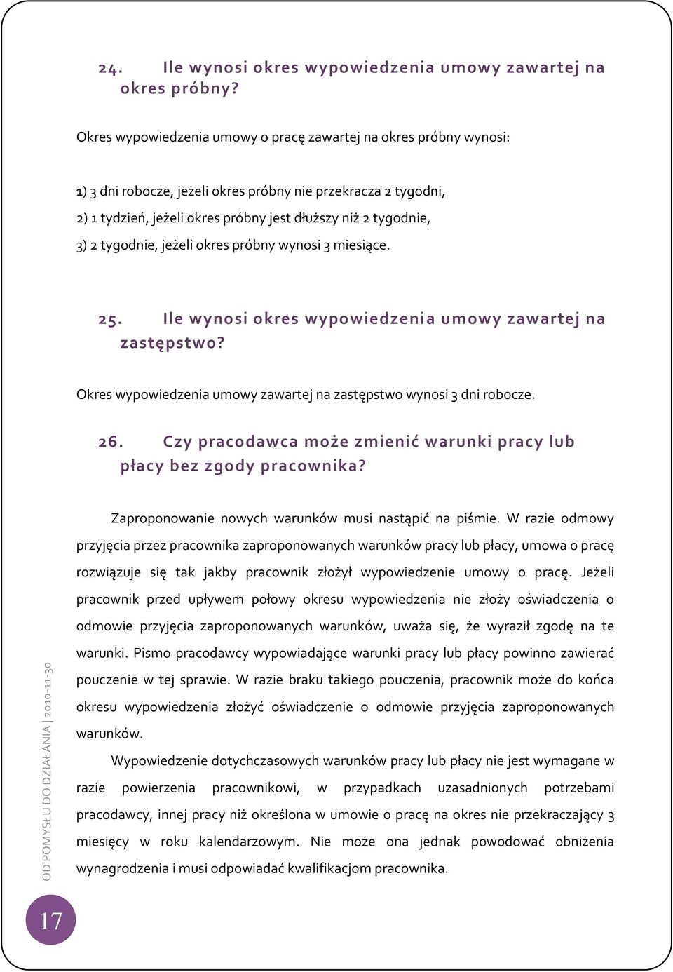 tygodnie, jeżeli okres próbny wynosi 3 miesiące. 25. Ile wynosi okres wypowiedzeni a umowy zawartej na zastępstwo? Okres wypowiedzenia umowy zawartej na zastępstwo wynosi 3 dni robocze. 26.