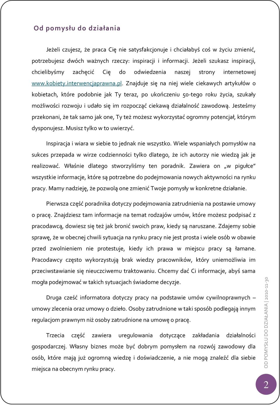 Znajduje się na niej wiele ciekawych artykułów o kobietach, które podobnie jak Ty teraz, po ukończeniu 50-tego roku życia, szukały możliwości rozwoju i udało się im rozpocząć ciekawą działalność