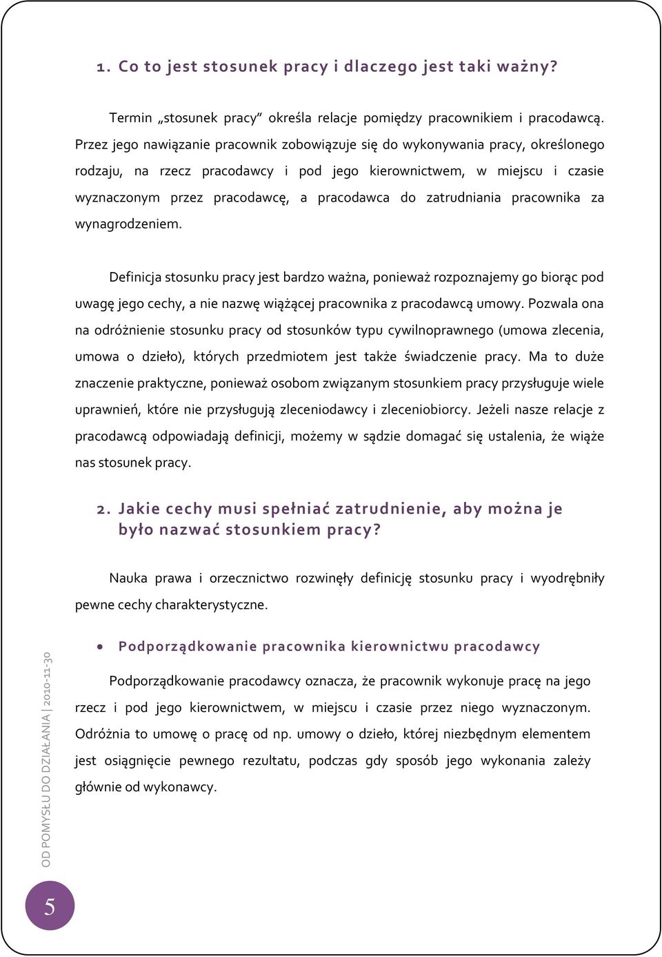 do zatrudniania pracownika za wynagrodzeniem. Definicja stosunku pracy jest bardzo ważna, ponieważ rozpoznajemy go biorąc pod uwagę jego cechy, a nie nazwę wiążącej pracownika z pracodawcą umowy.