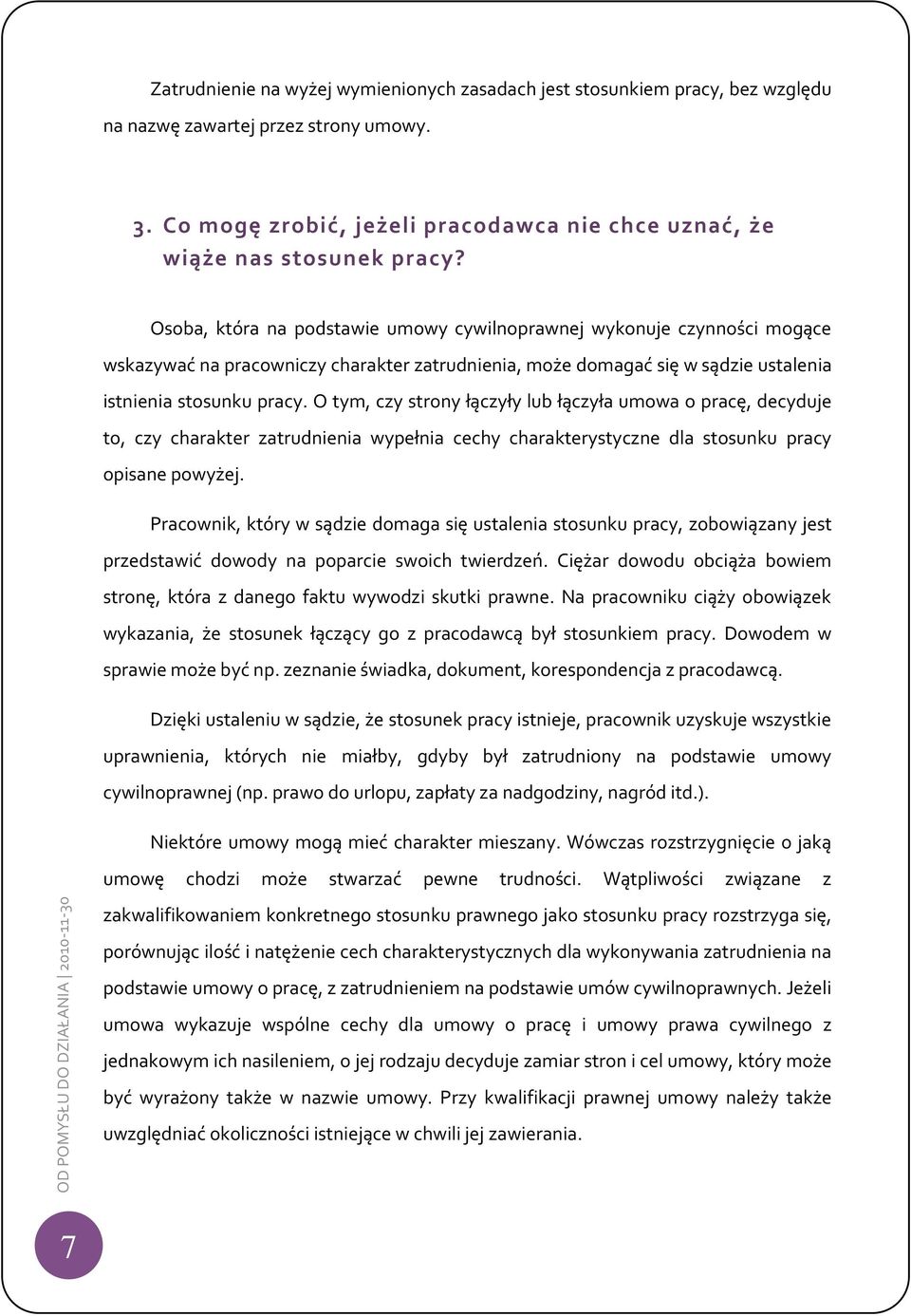 O tym, czy strony łączyły lub łączyła umowa o pracę, decyduje to, czy charakter zatrudnienia wypełnia cechy charakterystyczne dla stosunku pracy opisane powyżej.