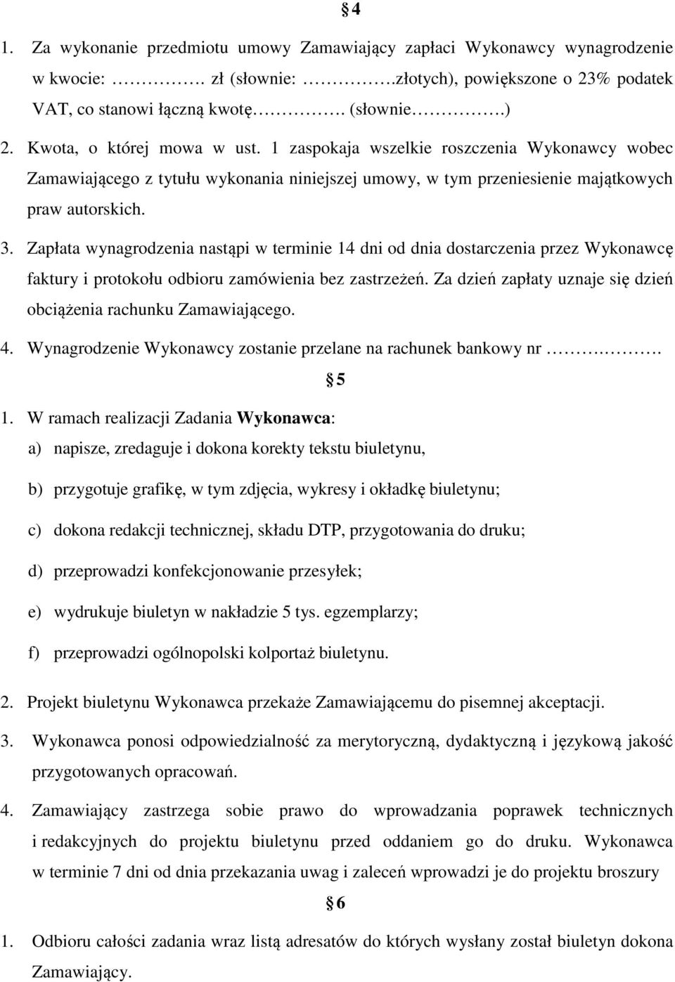 Zapłata wynagrodzenia nastąpi w terminie 14 dni od dnia dostarczenia przez Wykonawcę faktury i protokołu odbioru zamówienia bez zastrzeżeń.