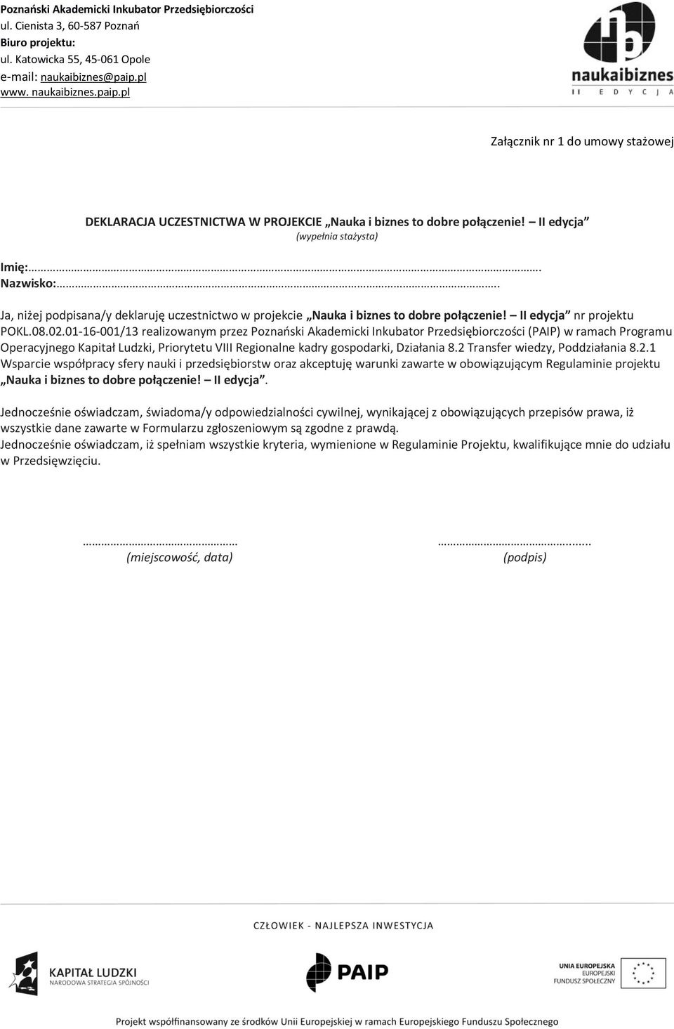 01-16-001/13 realizowanym przez Poznański Akademicki Inkubator Przedsiębiorczości (PAIP) w ramach Programu Operacyjnego Kapitał Ludzki, Priorytetu VIII Regionalne kadry gospodarki, Działania 8.