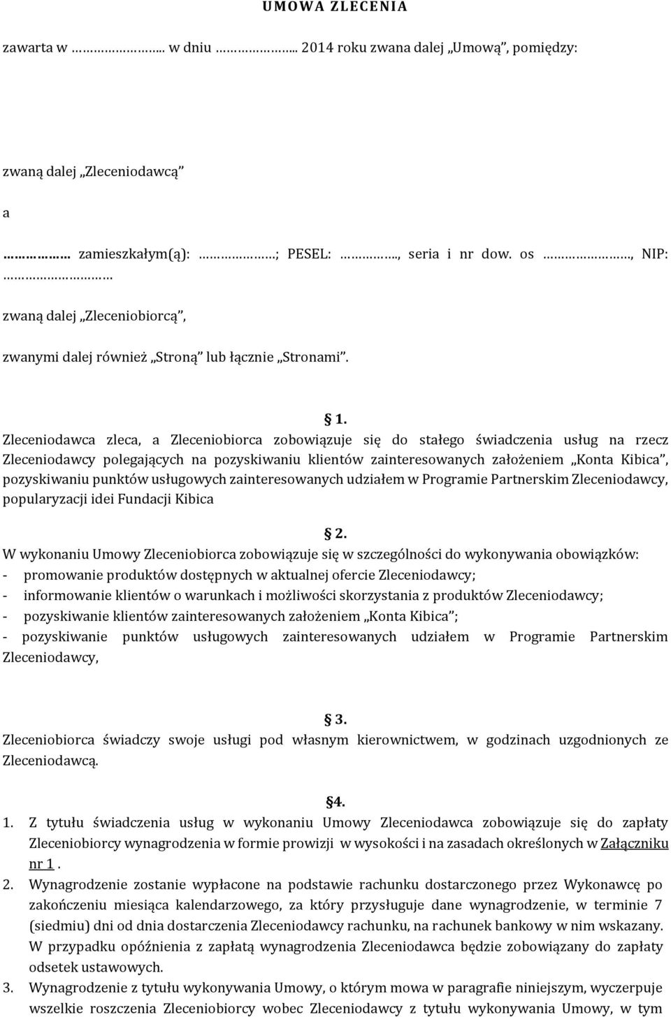 Zleceniodawca zleca, a Zleceniobiorca zobowiązuje się do stałego świadczenia usług na rzecz Zleceniodawcy polegających na pozyskiwaniu klientów zainteresowanych założeniem Konta Kibica, pozyskiwaniu