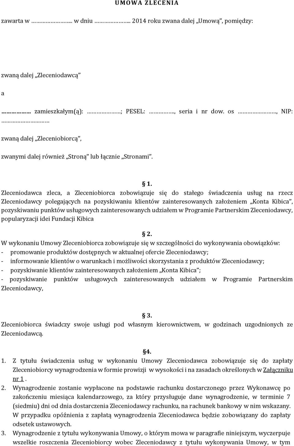 Zleceniodawca zleca, a Zleceniobiorca zobowiązuje się do stałego świadczenia usług na rzecz Zleceniodawcy polegających na pozyskiwaniu klientów zainteresowanych założeniem Konta Kibica, pozyskiwaniu