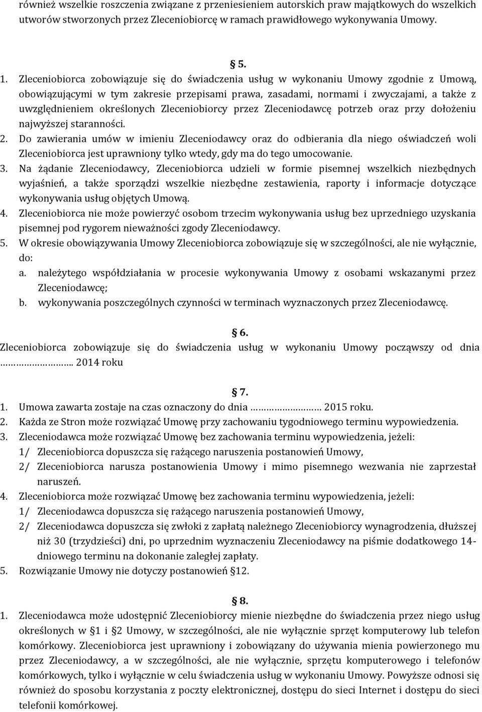 określonych Zleceniobiorcy przez Zleceniodawcę potrzeb oraz przy dołożeniu najwyższej staranności. 2.