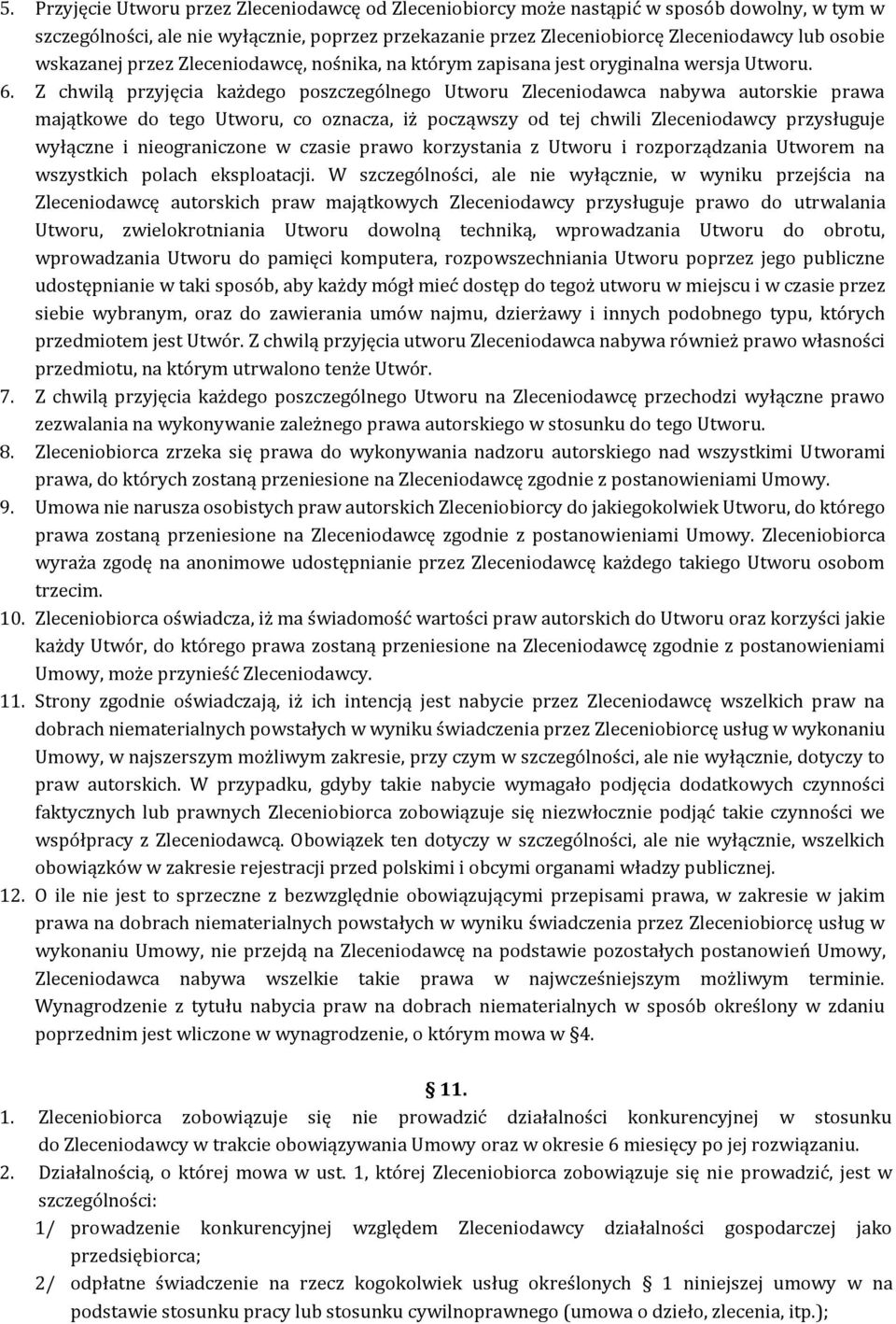 Z chwilą przyjęcia każdego poszczególnego Utworu Zleceniodawca nabywa autorskie prawa majątkowe do tego Utworu, co oznacza, iż począwszy od tej chwili Zleceniodawcy przysługuje wyłączne i