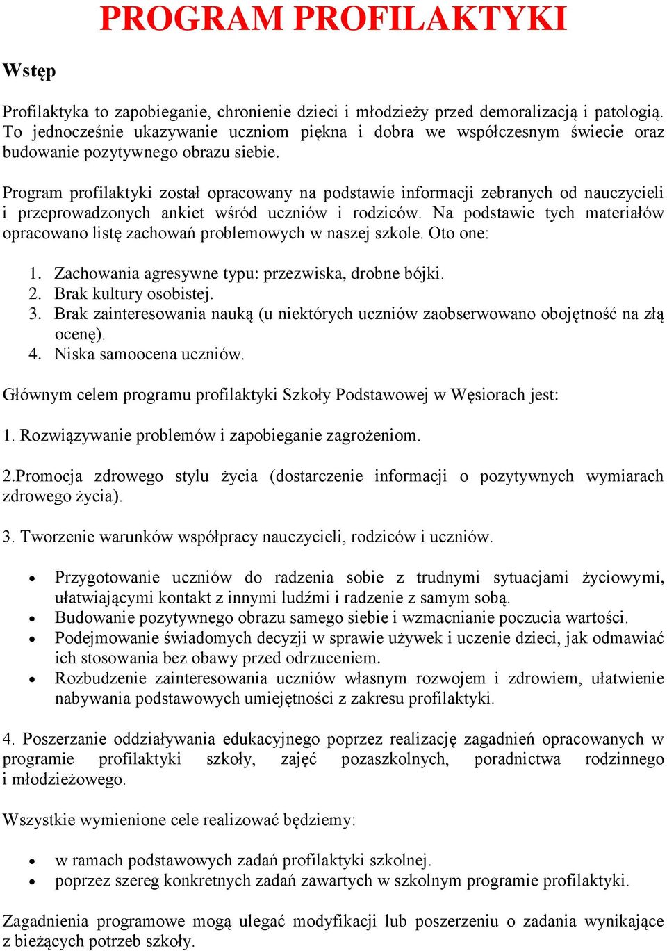 Prgram prfilaktyki zstał pracwany na pdstawie infrmacji zebranych d nauczycieli i przeprwadznych ankiet wśród uczniów i rdziców.