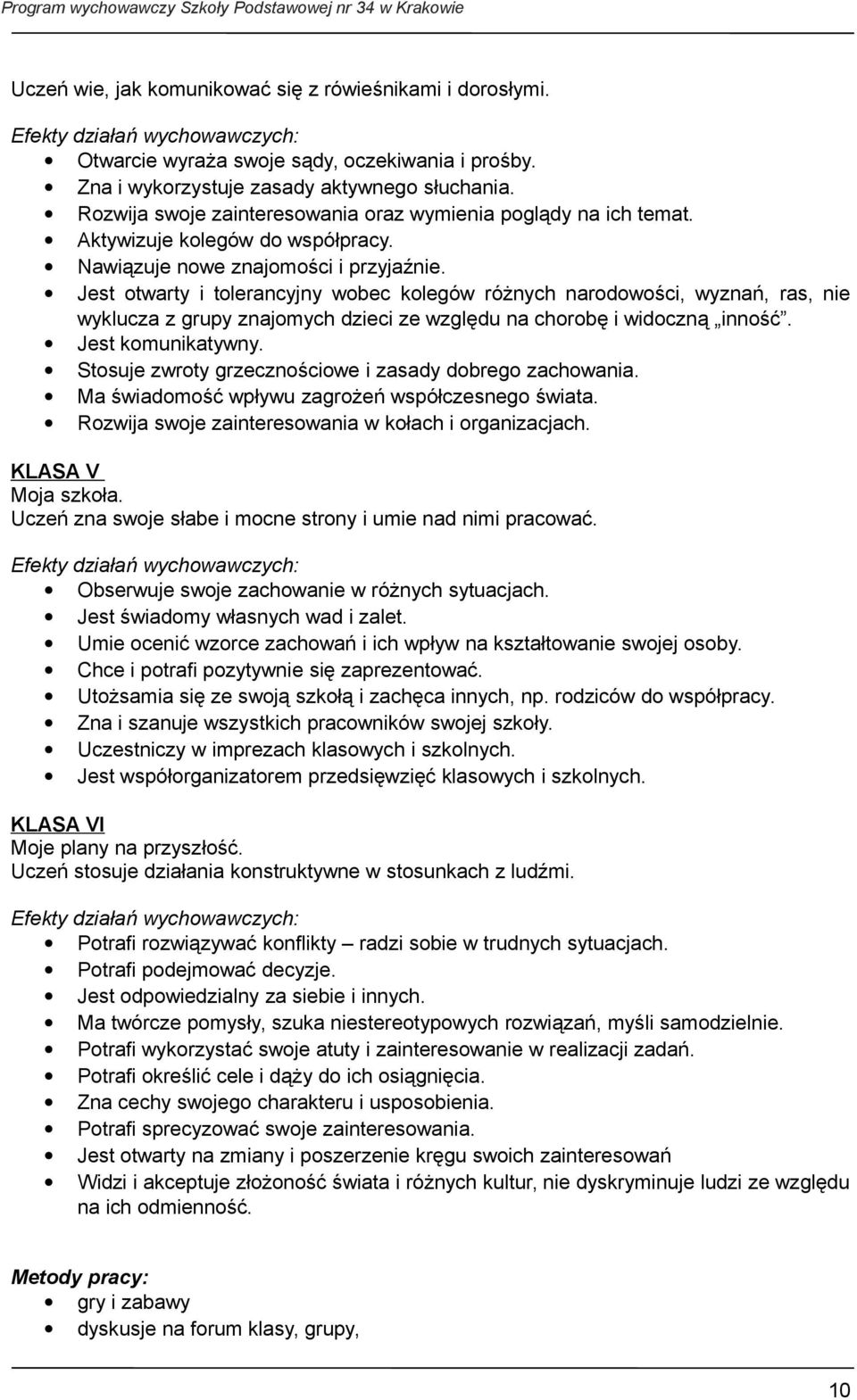 Jest otwarty i tolerancyjny wobec kolegów różnych narodowości, wyznań, ras, nie wyklucza z grupy znajomych dzieci ze względu na chorobę i widoczną inność. Jest komunikatywny.