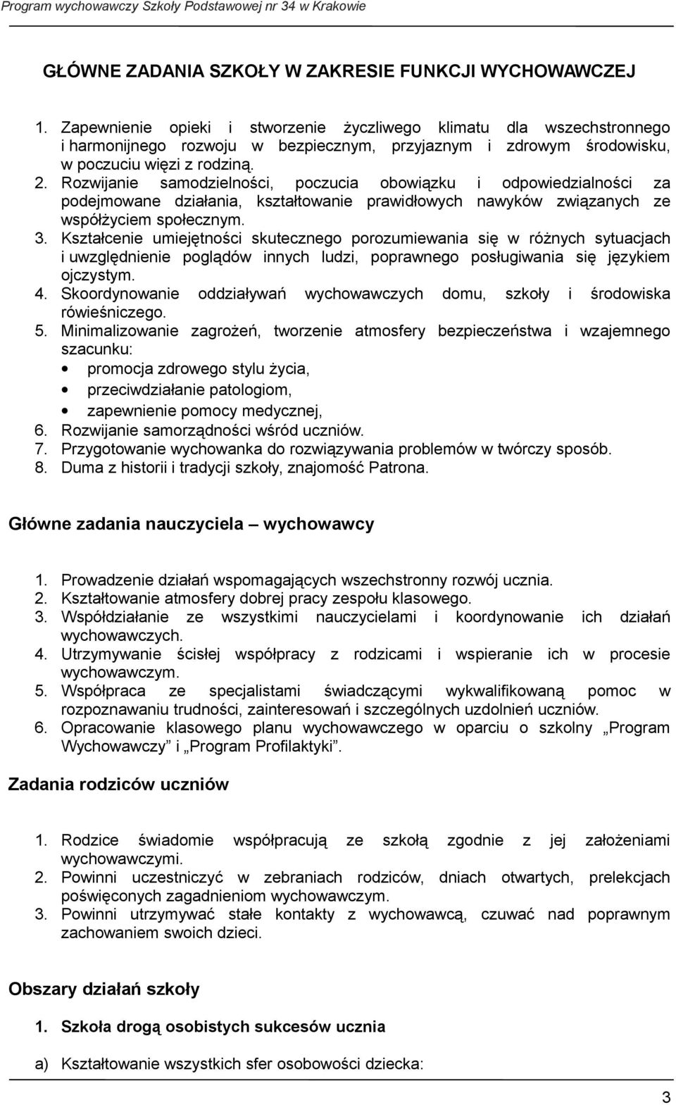 Rozwijanie samodzielności, poczucia obowiązku i odpowiedzialności za podejmowane działania, kształtowanie prawidłowych nawyków związanych ze współżyciem społecznym. 3.