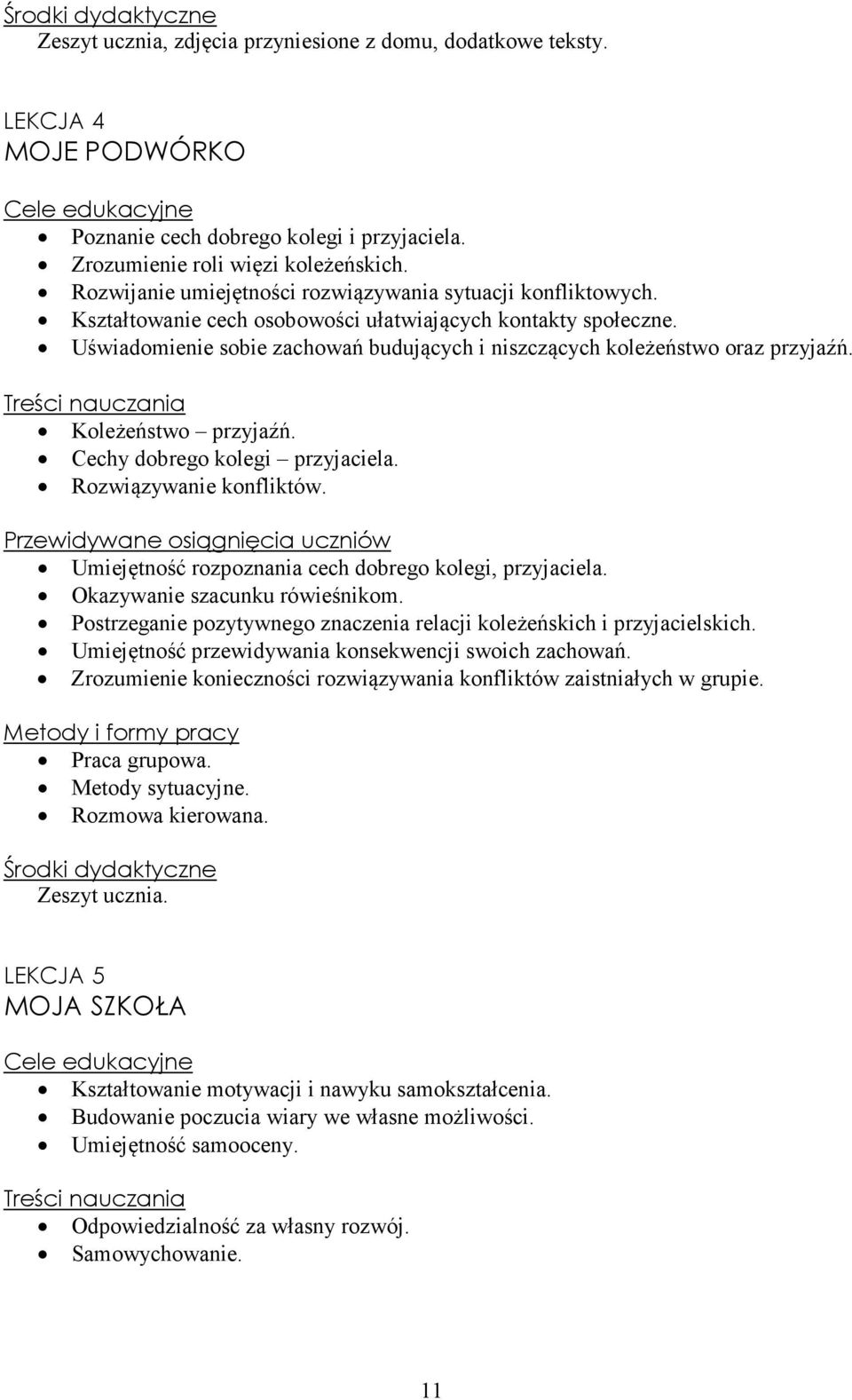 Uświadomienie sobie zachowań budujących i niszczących koleżeństwo oraz przyjaźń. Koleżeństwo przyjaźń. Cechy dobrego kolegi przyjaciela. Rozwiązywanie konfliktów.