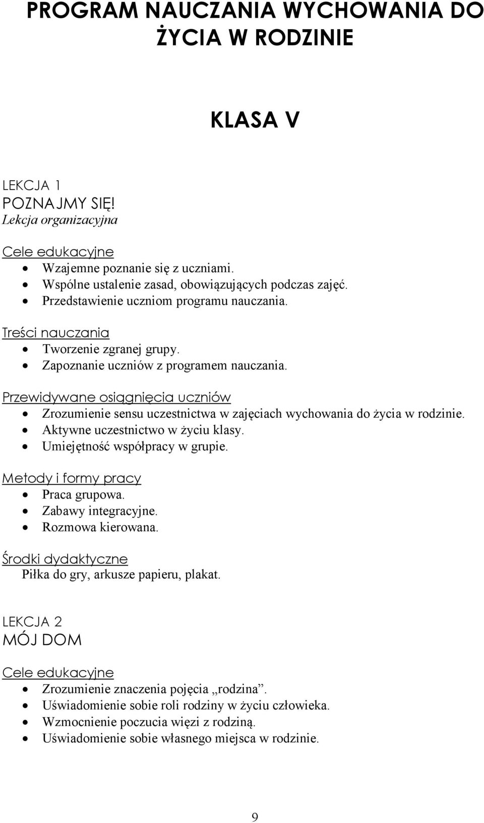 Zrozumienie sensu uczestnictwa w zajęciach wychowania do życia w rodzinie. Aktywne uczestnictwo w życiu klasy. Umiejętność współpracy w grupie. Praca grupowa. Zabawy integracyjne.