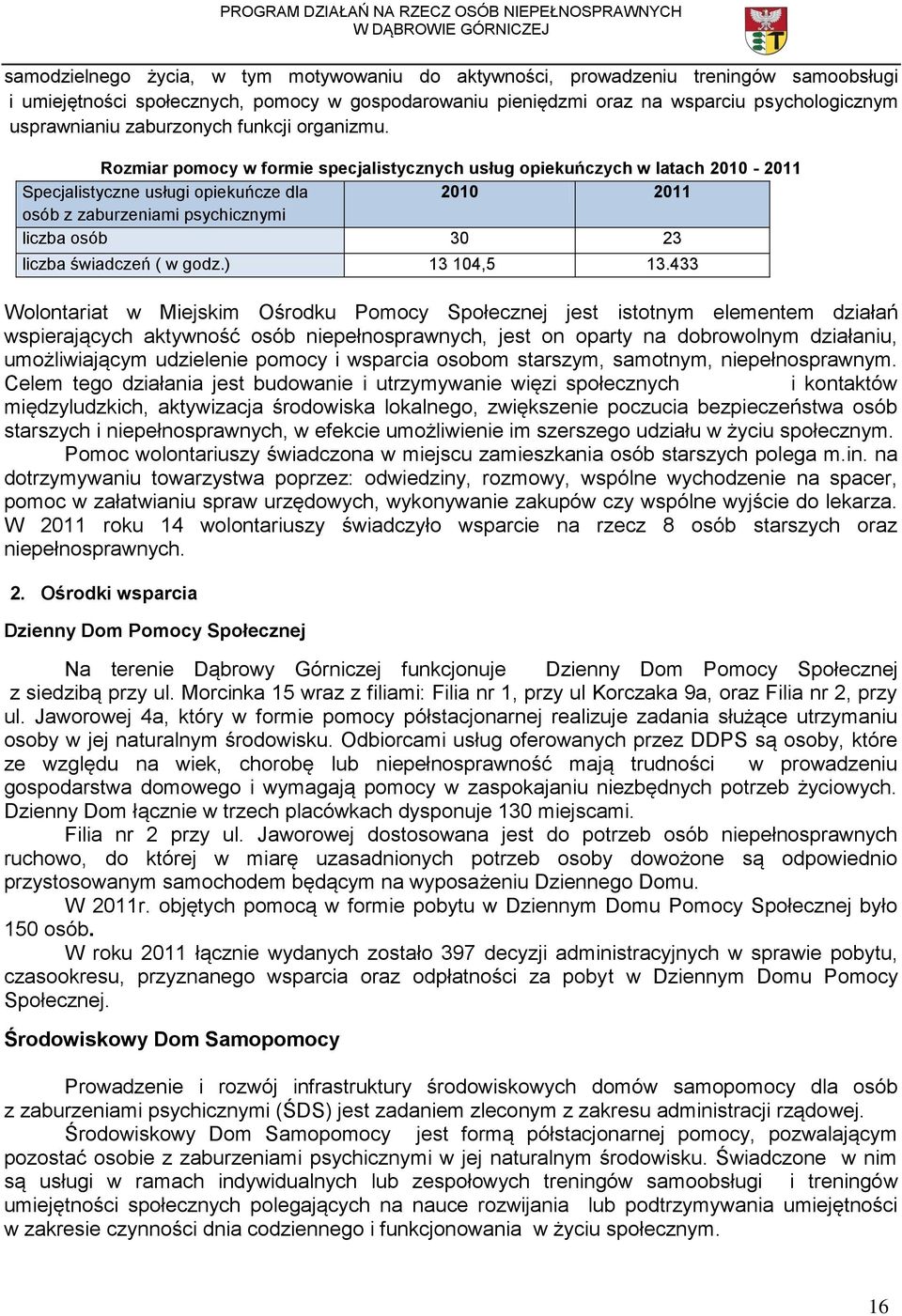 Rozmiar pomocy w formie specjalistycznych usług opiekuńczych w latach 2010-2011 Specjalistyczne usługi opiekuńcze dla 2010 2011 osób z zaburzeniami psychicznymi liczba osób 30 23 liczba świadczeń ( w