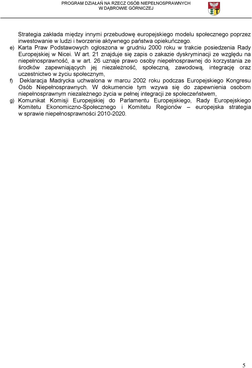 26 uznaje prawo osoby niepełnosprawnej do korzystania ze środków zapewniających jej niezależność, społeczną, zawodową, integrację oraz uczestnictwo w życiu społecznym, f) Deklaracja Madrycka