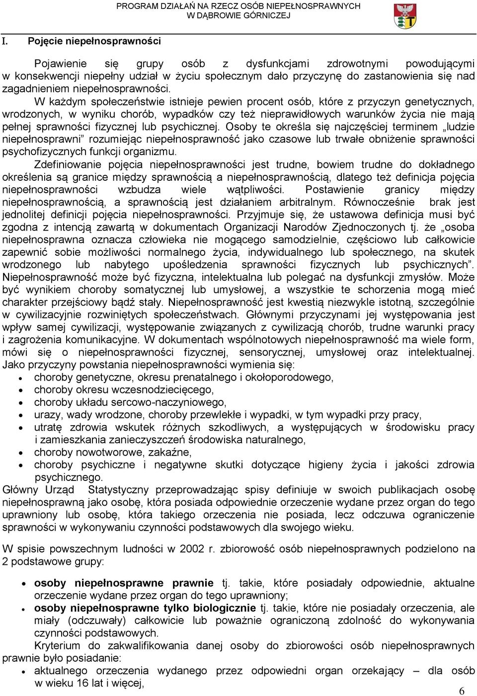 W każdym społeczeństwie istnieje pewien procent osób, które z przyczyn genetycznych, wrodzonych, w wyniku chorób, wypadków czy też nieprawidłowych warunków życia nie mają pełnej sprawności fizycznej