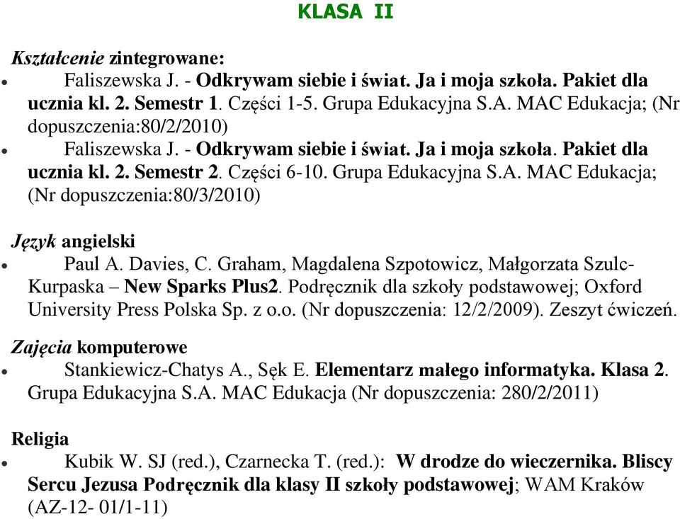 Graham, Magdalena Szpotowicz, Małgorzata Szulc- Kurpaska New Sparks Plus2. Podręcznik dla szkoły podstawowej; Oxford University Press Polska Sp. z o.o. (Nr dopuszczenia: 12/2/2009). Zeszyt ćwiczeń.