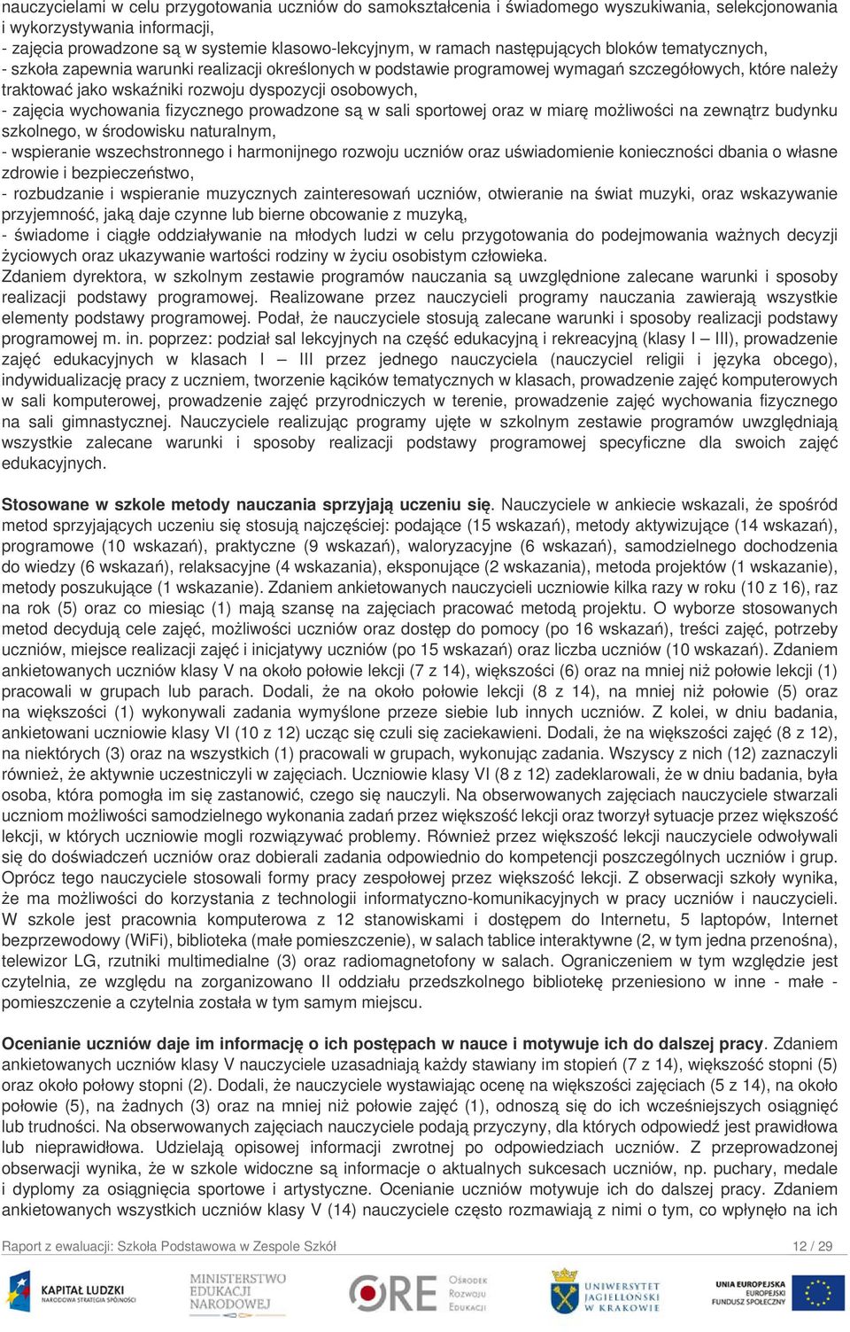 - zajęcia wychowania fizycznego prowadzone są w sali sportowej oraz w miarę możliwości na zewnątrz budynku szkolnego, w środowisku naturalnym, - wspieranie wszechstronnego i harmonijnego rozwoju