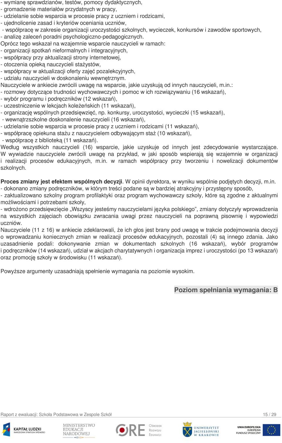 Oprócz tego wskazał na wzajemnie wsparcie nauczycieli w ramach: - organizacji spotkań nieformalnych i integracyjnych, - współpracy przy aktualizacji strony internetowej, - otoczenia opieką