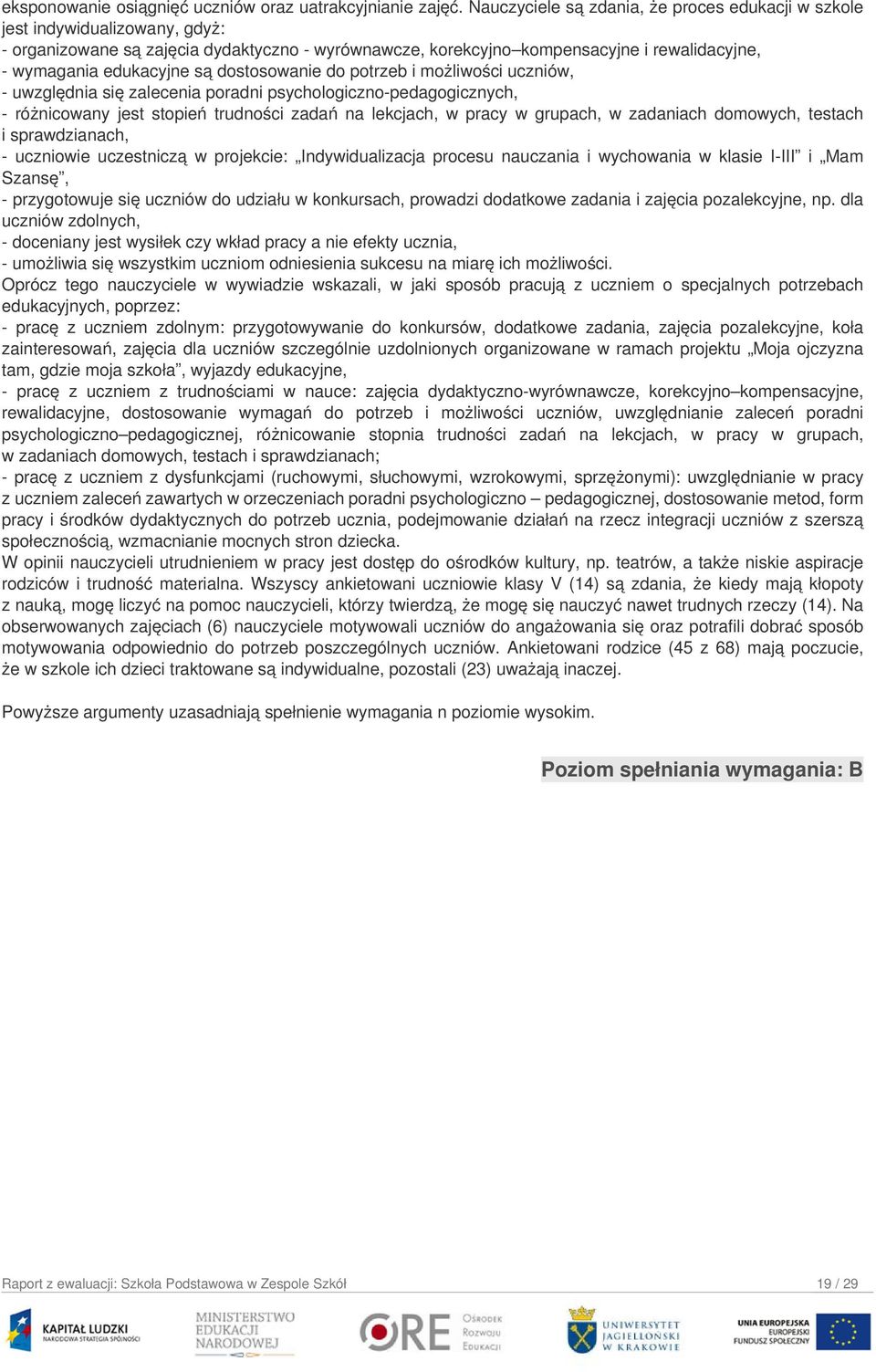 są dostosowanie do potrzeb i możliwości uczniów, - uwzględnia się zalecenia poradni psychologiczno-pedagogicznych, - różnicowany jest stopień trudności zadań na lekcjach, w pracy w grupach, w