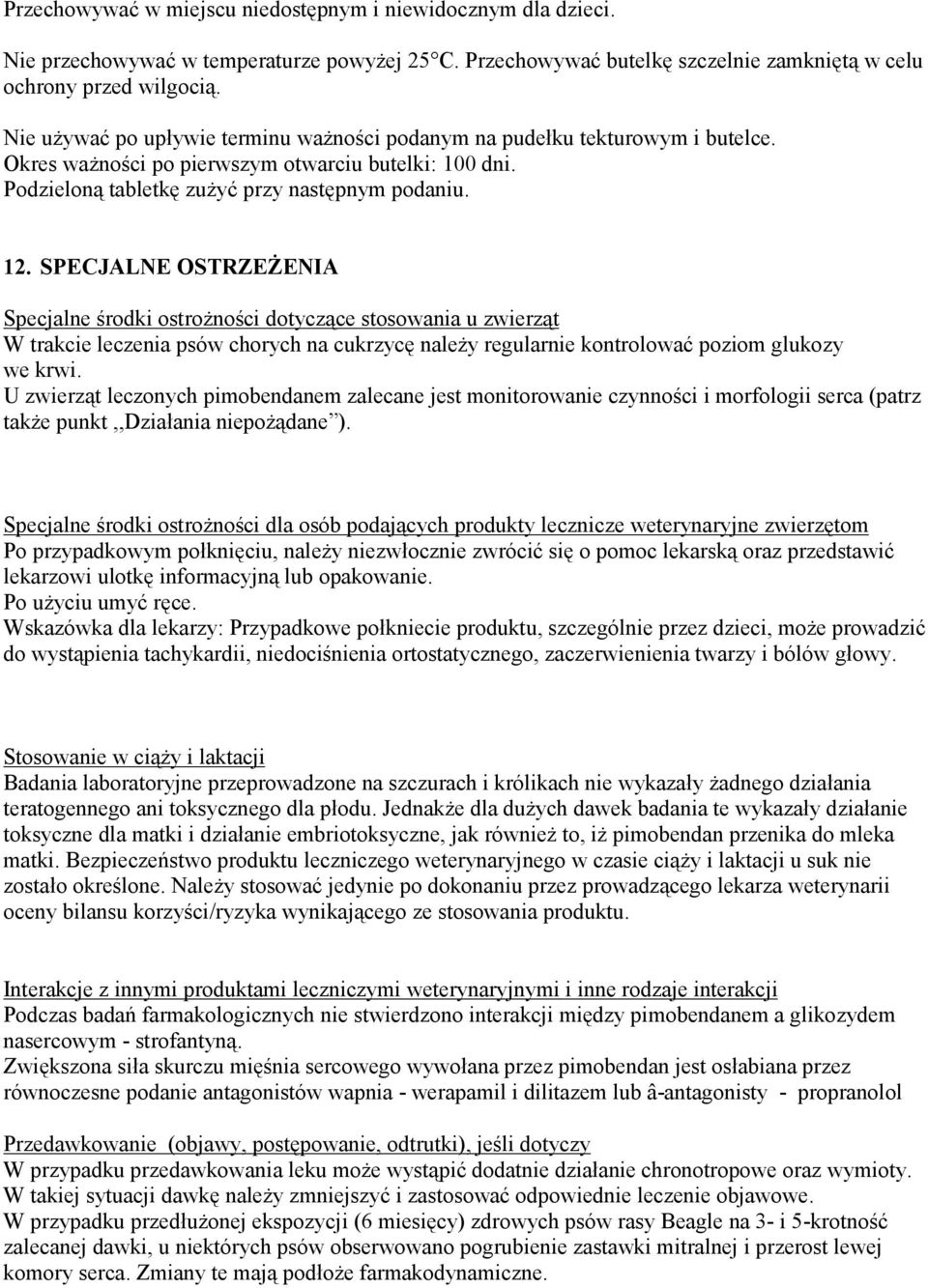 SPECJALNE OSTRZEŻENIA Specjalne środki ostrożności dotyczące stosowania u zwierząt W trakcie leczenia psów chorych na cukrzycę należy regularnie kontrolować poziom glukozy we krwi.