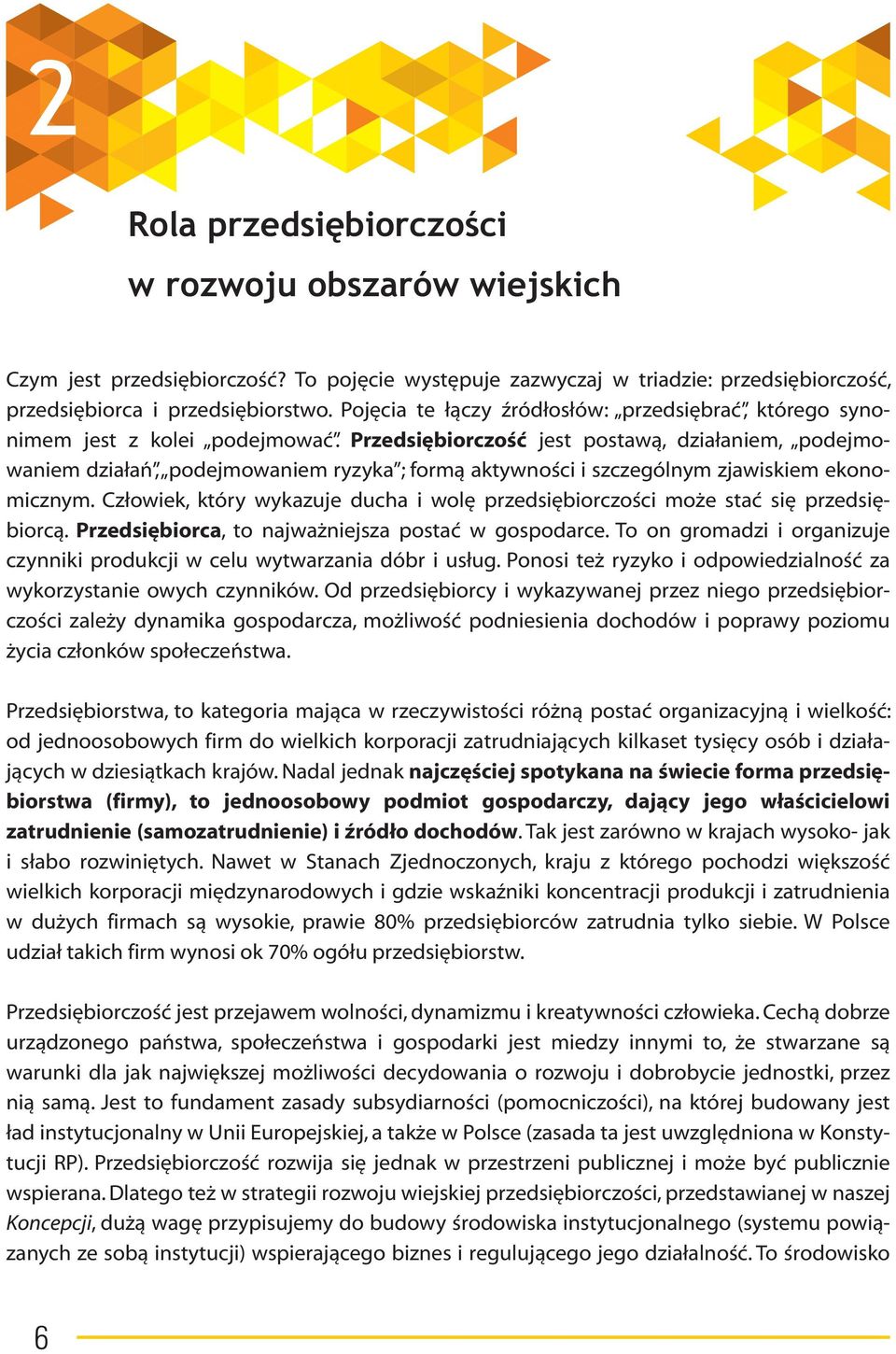 Przedsiębiorczość jest postawą, działaniem, podejmowaniem działań, podejmowaniem ryzyka ; formą aktywności i szczególnym zjawiskiem ekonomicznym.