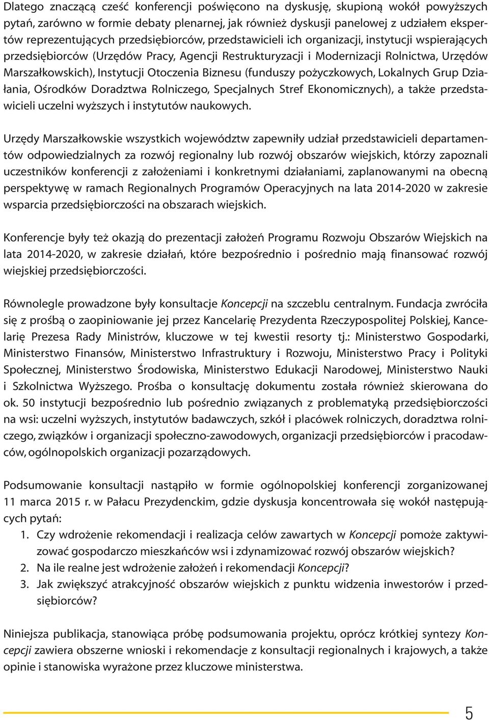 Otoczenia Biznesu (funduszy pożyczkowych, Lokalnych Grup Działania, Ośrodków Doradztwa Rolniczego, Specjalnych Stref Ekonomicznych), a także przedstawicieli uczelni wyższych i instytutów naukowych.