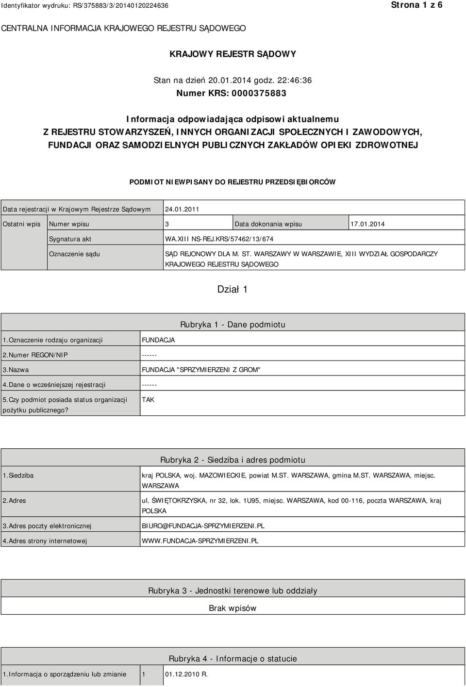 OPIEKI ZDROWOTNEJ PODMIOT NIEWPISANY DO REJESTRU PRZEDSIĘBIORCÓW Data rejestracji w Krajowym Rejestrze Sądowym 24.01.2011 Ostatni wpis Numer wpisu 3 Data dokonania wpisu 17.01.2014 Sygnatura akt Oznaczenie sądu WA.