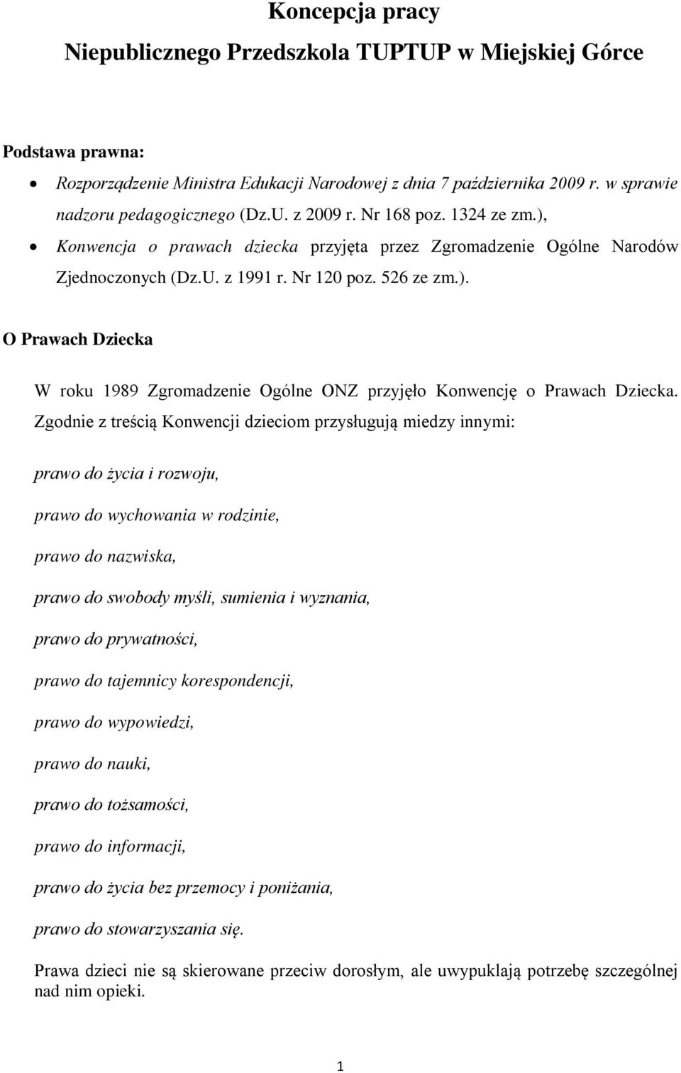 Zgodnie z treścią Konwencji dzieciom przysługują miedzy innymi: prawo do życia i rozwoju, prawo do wychowania w rodzinie, prawo do nazwiska, prawo do swobody myśli, sumienia i wyznania, prawo do