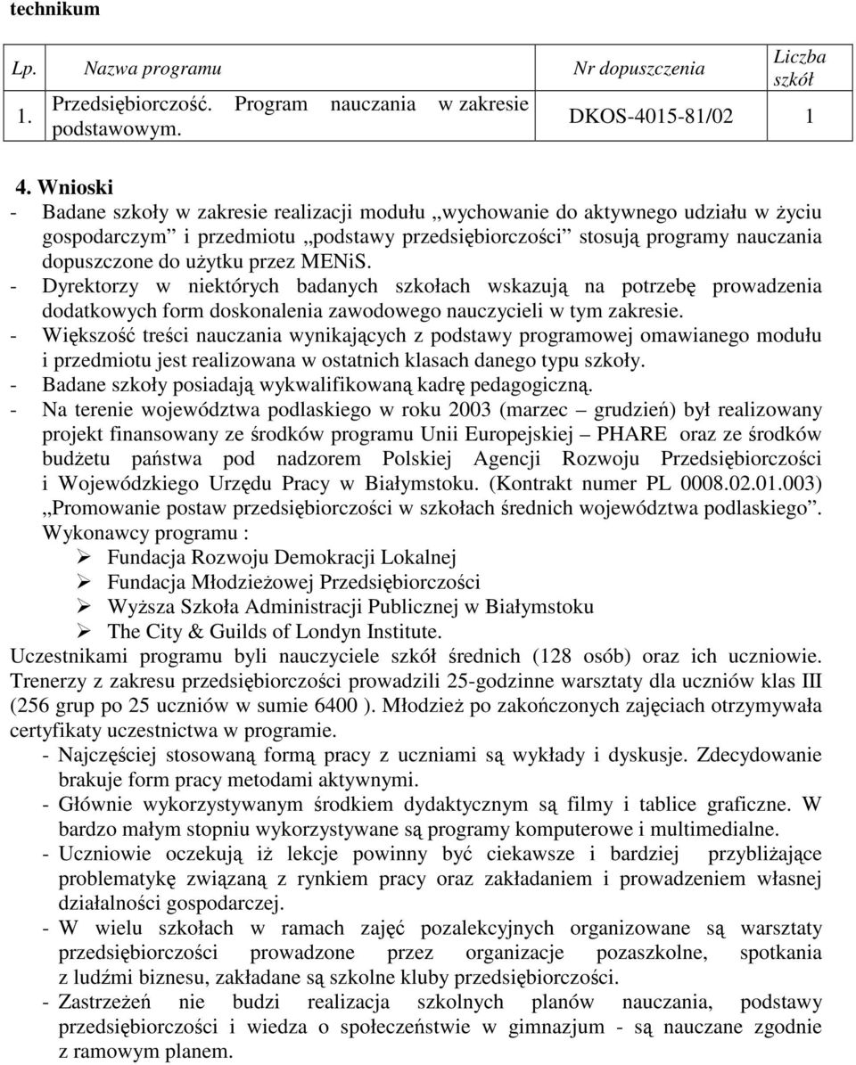 - Dyrektorzy w niektórych badanych szkołach wskazuj na potrzeb prowadzenia dodatkowych form doskonalenia zawodowego nauczycieli w tym zakresie.