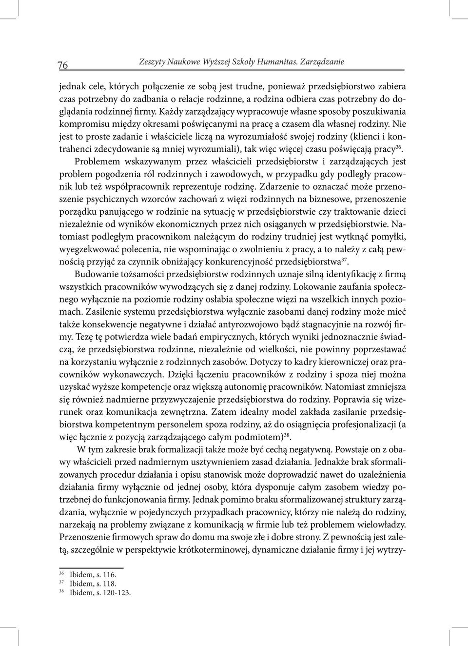 rodzinnej firmy. Każdy zarządzający wypracowuje własne sposoby poszukiwania kompromisu między okresami poświęcanymi na pracę a czasem dla własnej rodziny.