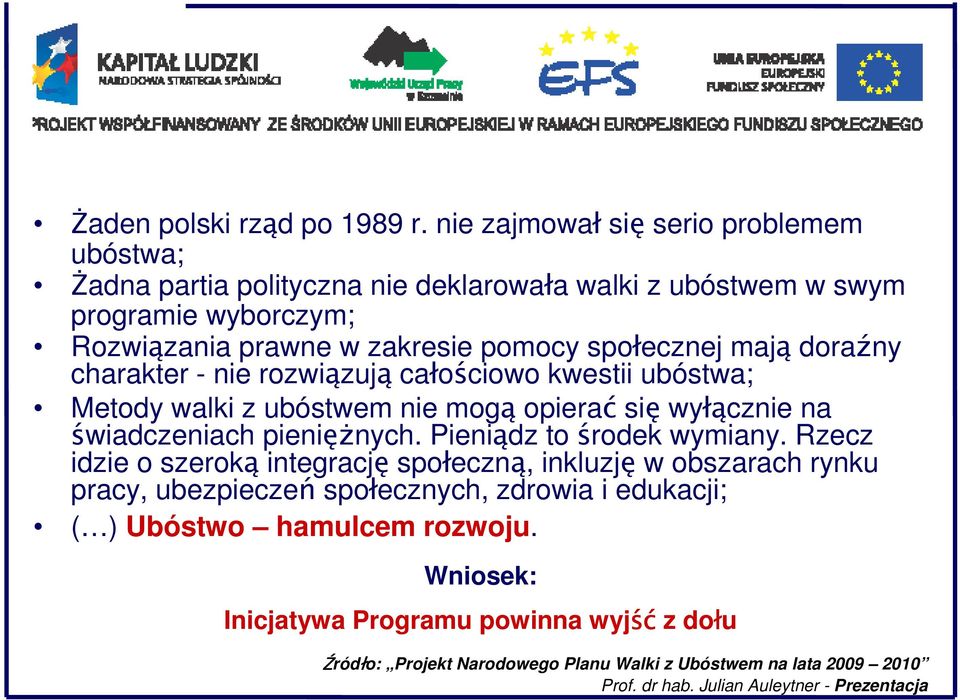 mają doraźny charakter - nie rozwiązują całościowo kwestii ubóstwa; Metody walki z ubóstwem nie mogą opierać się wyłącznie na świadczeniach pienięŝnych.