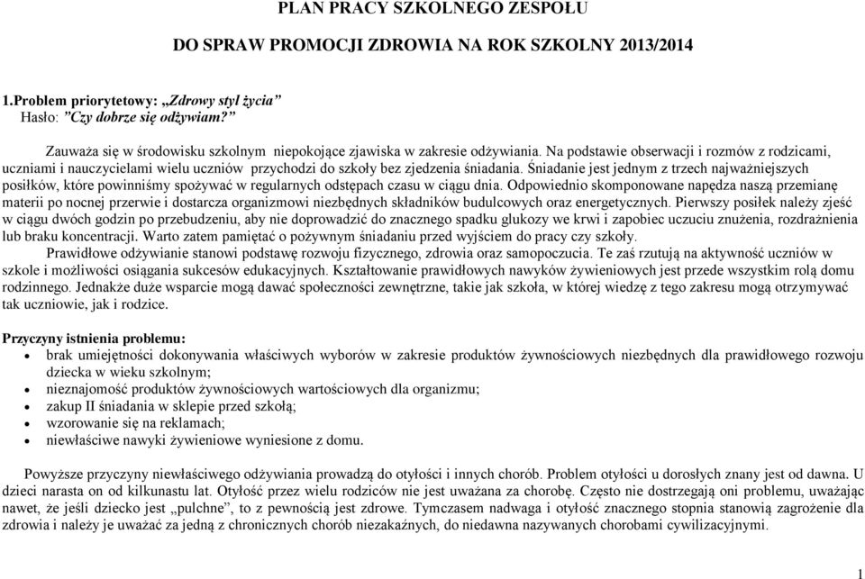 Na podstawie obserwacji i rozmów z rodzicami, uczniami i nauczycielami wielu uczniów przychodzi do szkoły bez zjedzenia śniadania.