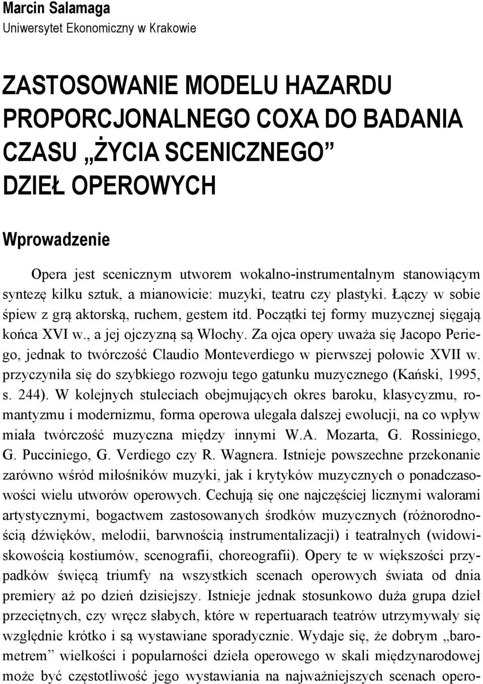 Początki tej formy muzycznej sięgają końca XVI w., a jej ojczyzną są Włochy. Za ojca opery uważa się Jacopo Periego, jednak to twórczość Claudio Monteverdiego w pierwszej połowie XVII w.