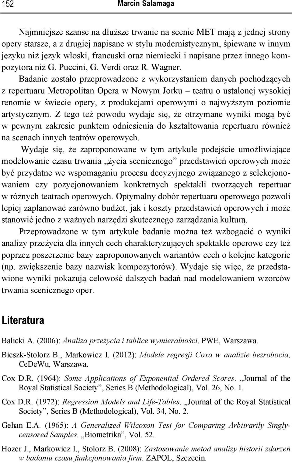 Badanie zostało przeprowadzone z wykorzystaniem danych pochodzących z repertuaru Metropolitan Opera w Nowym Jorku teatru o ustalonej wysokiej renomie w świecie opery, z produkcjami operowymi o