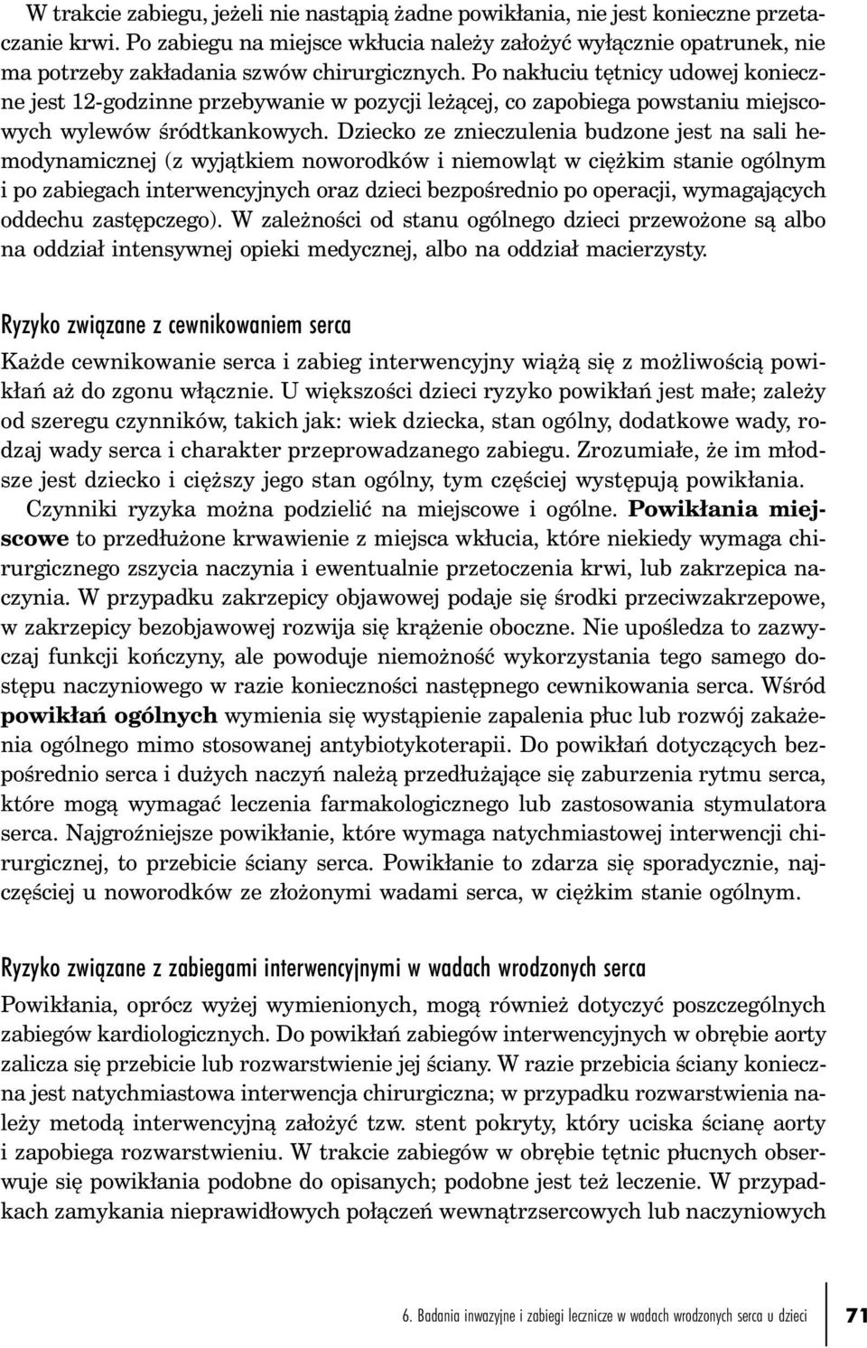 Po nakłuciu tętnicy udowej konieczne jest 12-godzinne przebywanie w pozycji leżącej, co zapobiega powstaniu miejscowych wylewów śródtkankowych.