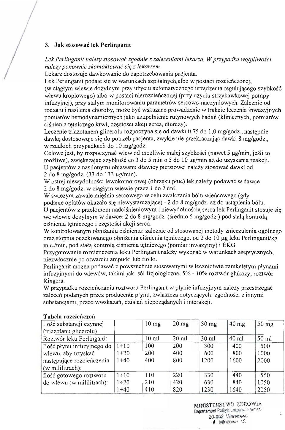 Lek Perlinganit podaje sie w warunkach szpitalnych,albo w postaci rozcienczonej, (w ciaglym wlewie dozylnym przy UZyciuautomatycznego urzadzenia regulujacego szybkosc wlewu kroplowego) albo w postaci