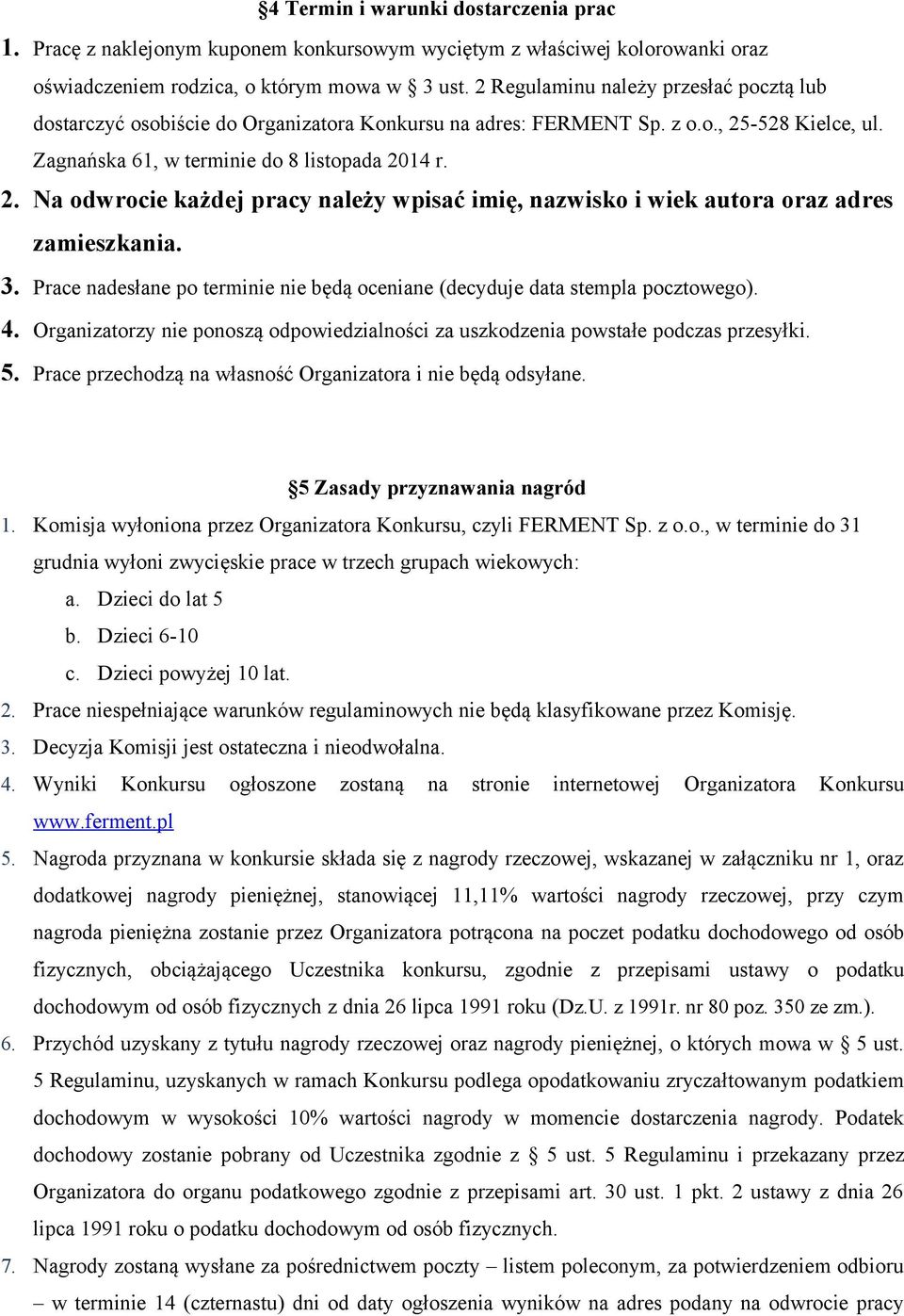 -528 Kielce, ul. Zagnańska 61, w terminie do 8 listopada 2014 r. 2. Na odwrocie każdej pracy należy wpisać imię, nazwisko i wiek autora oraz adres zamieszkania. 3.