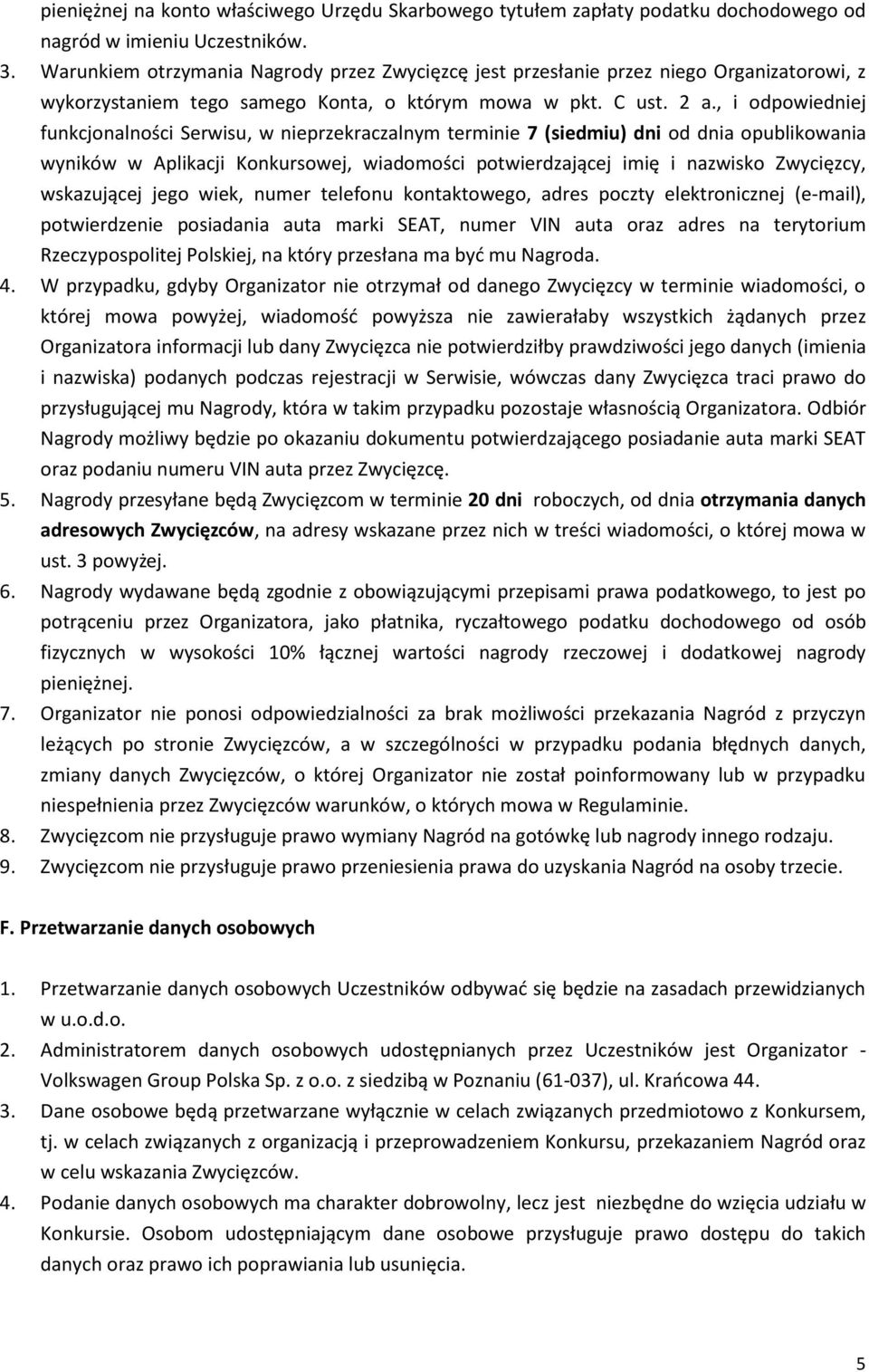 , i odpowiedniej funkcjonalności Serwisu, w nieprzekraczalnym terminie 7 (siedmiu) dni od dnia opublikowania wyników w Aplikacji Konkursowej, wiadomości potwierdzającej imię i nazwisko Zwycięzcy,