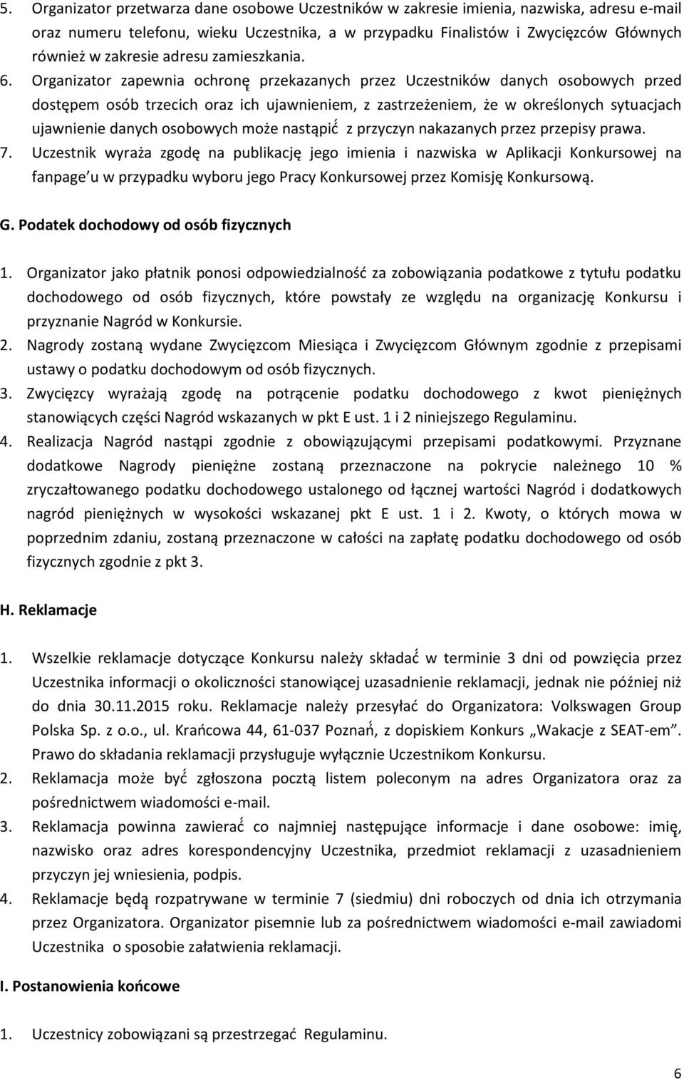 Organizator zapewnia ochronę przekazanych przez Uczestników danych osobowych przed dostępem osób trzecich oraz ich ujawnieniem, z zastrzeżeniem, że w określonych sytuacjach ujawnienie danych