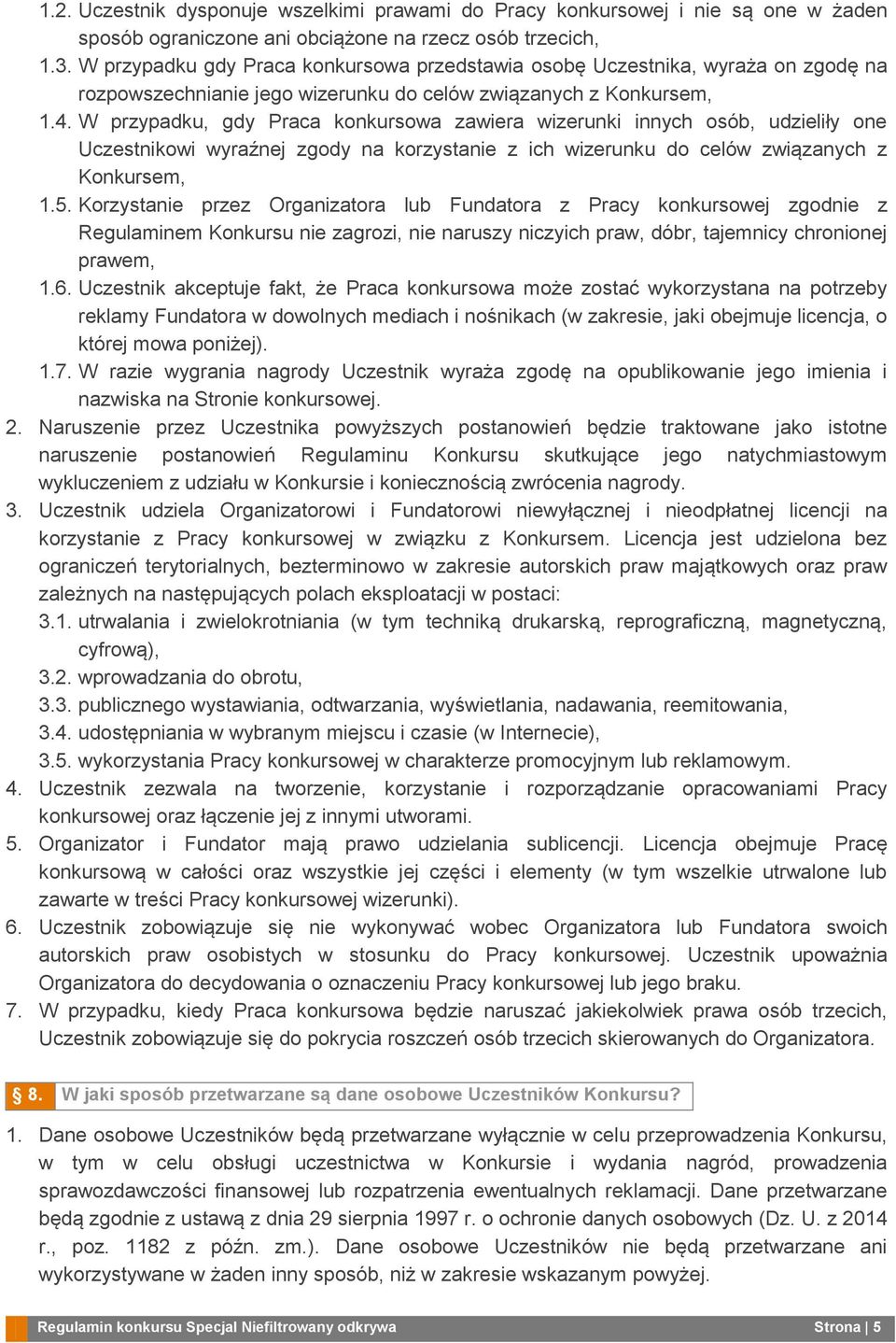 W przypadku, gdy Praca konkursowa zawiera wizerunki innych osób, udzieliły one Uczestnikowi wyraźnej zgody na korzystanie z ich wizerunku do celów związanych z Konkursem, 1.5.