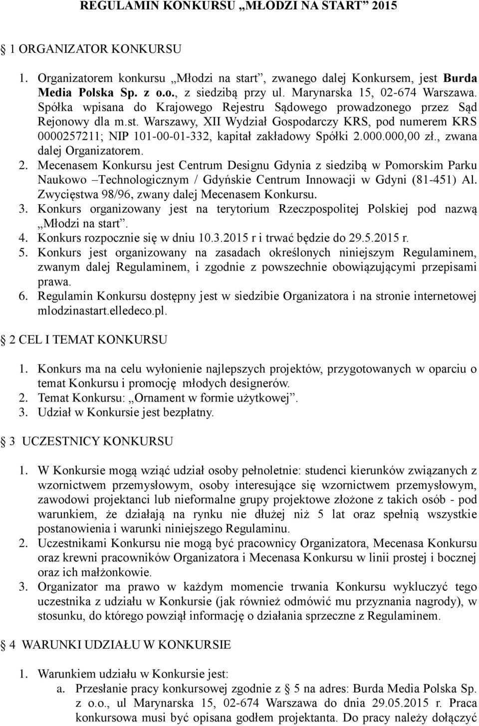 000.000,00 zł., zwana dalej Organizatorem. 2. Mecenasem Konkursu jest Centrum Designu Gdynia z siedzibą w Pomorskim Parku Naukowo Technologicznym / Gdyńskie Centrum Innowacji w Gdyni (81-451) Al.