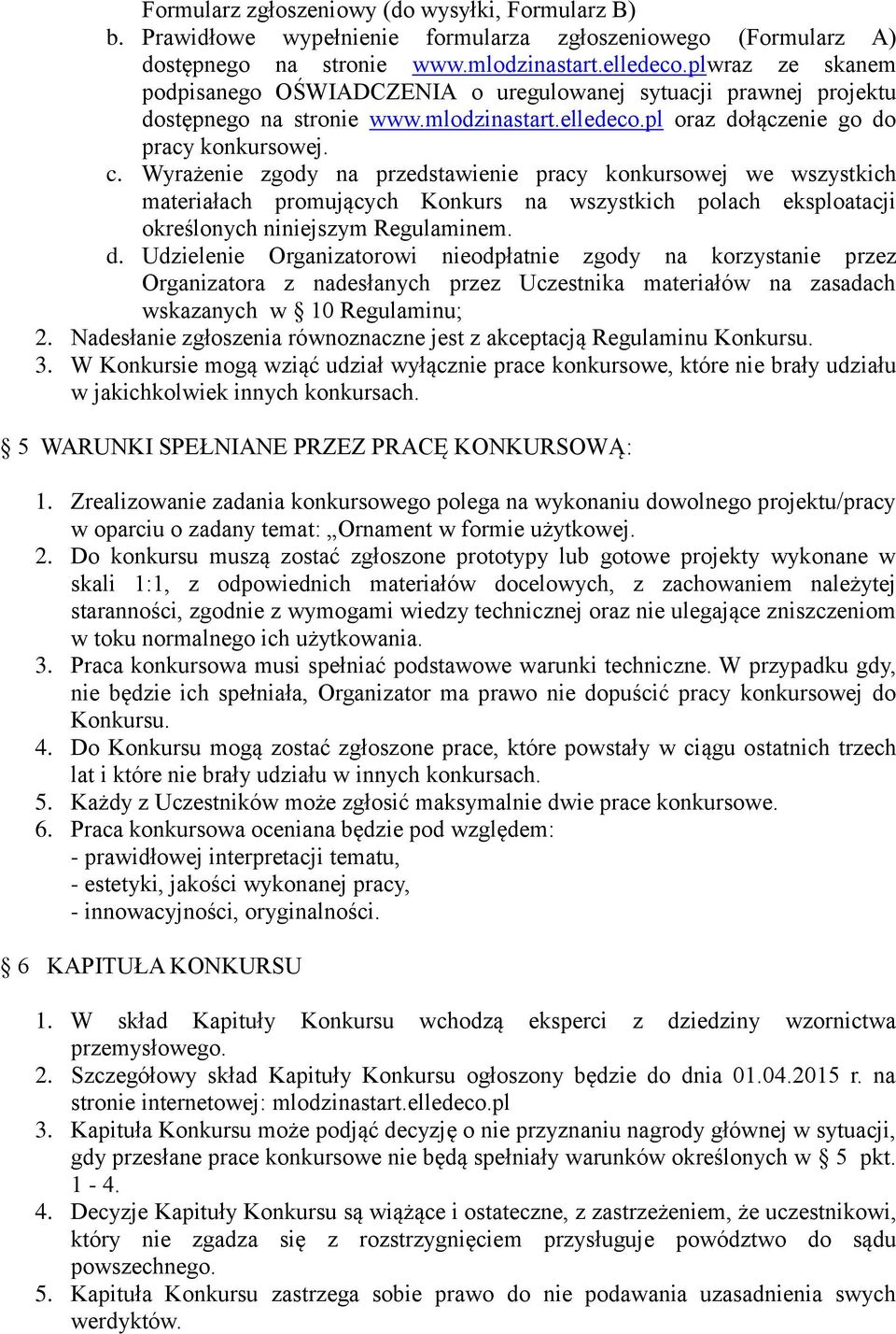 Wyrażenie zgody na przedstawienie pracy konkursowej we wszystkich materiałach promujących Konkurs na wszystkich polach eksploatacji określonych niniejszym Regulaminem. d.