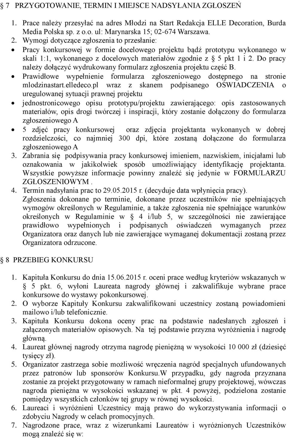 Do pracy należy dołączyć wydrukowany formularz zgłoszenia projektu część B. Prawidłowe wypełnienie formularza zgłoszeniowego dostępnego na stronie mlodzinastart.elledeco.