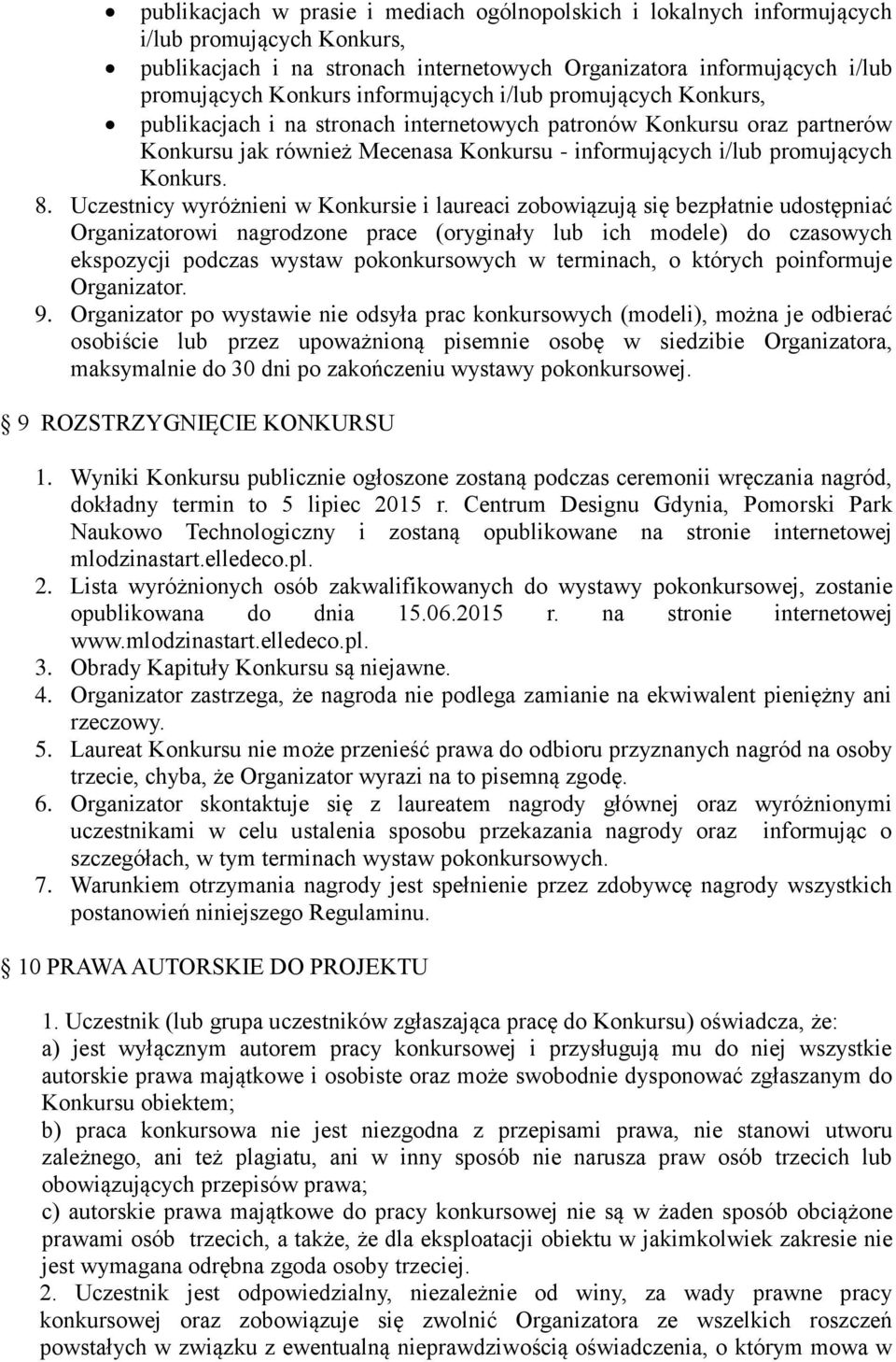 Uczestnicy wyróżnieni w Konkursie i laureaci zobowiązują się bezpłatnie udostępniać Organizatorowi nagrodzone prace (oryginały lub ich modele) do czasowych ekspozycji podczas wystaw pokonkursowych w