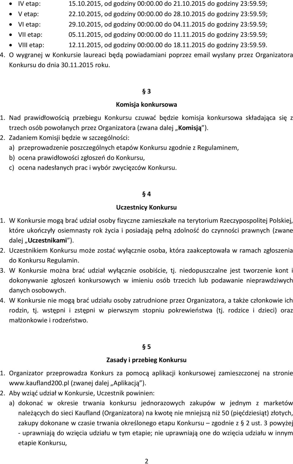 O wygranej w Konkursie laureaci będą powiadamiani poprzez email wysłany przez Organizatora Konkursu do dnia 30.11.2015 roku. 3 Komisja konkursowa 1.