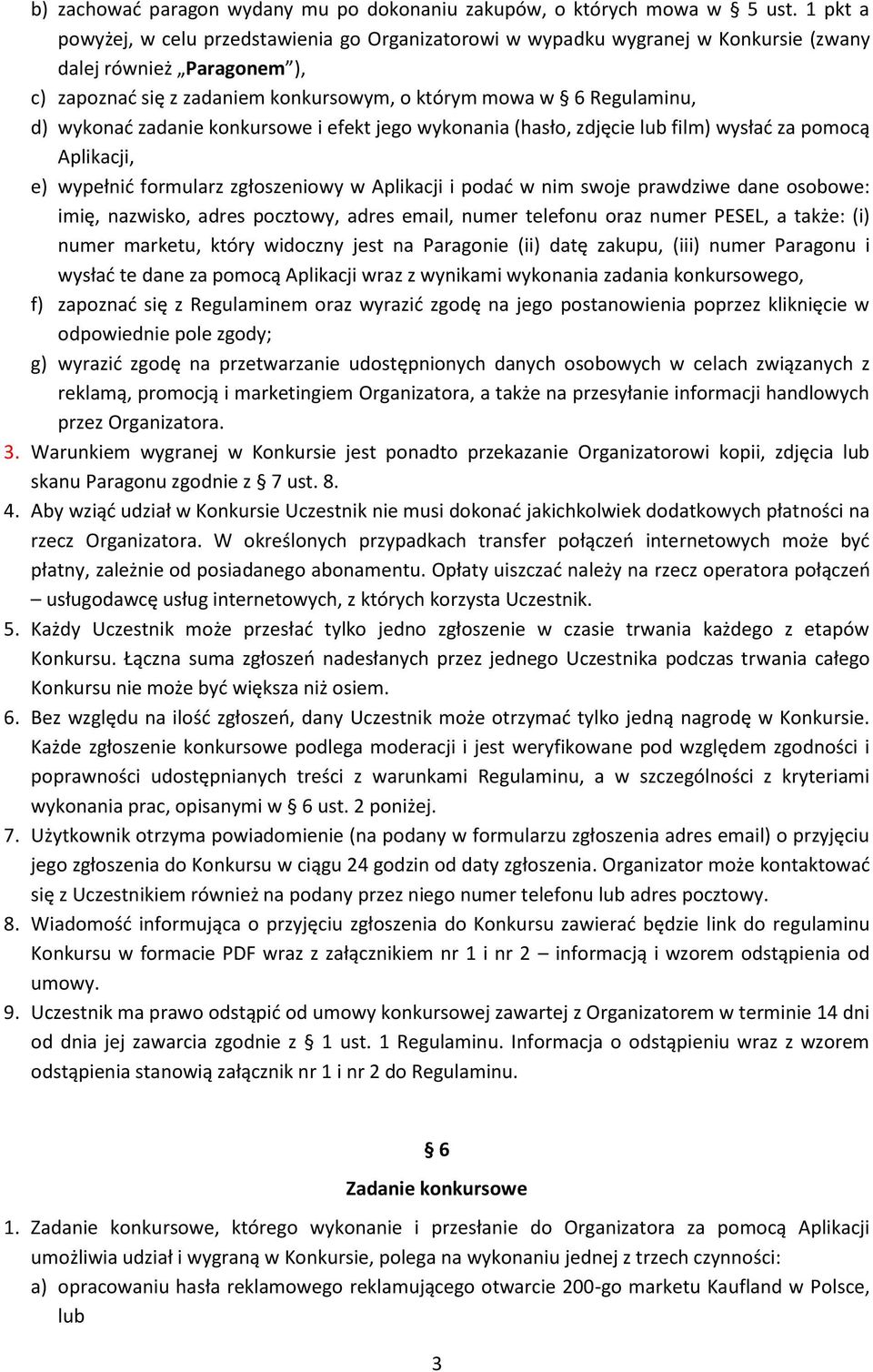 wykonać zadanie konkursowe i efekt jego wykonania (hasło, zdjęcie lub film) wysłać za pomocą Aplikacji, e) wypełnić formularz zgłoszeniowy w Aplikacji i podać w nim swoje prawdziwe dane osobowe: