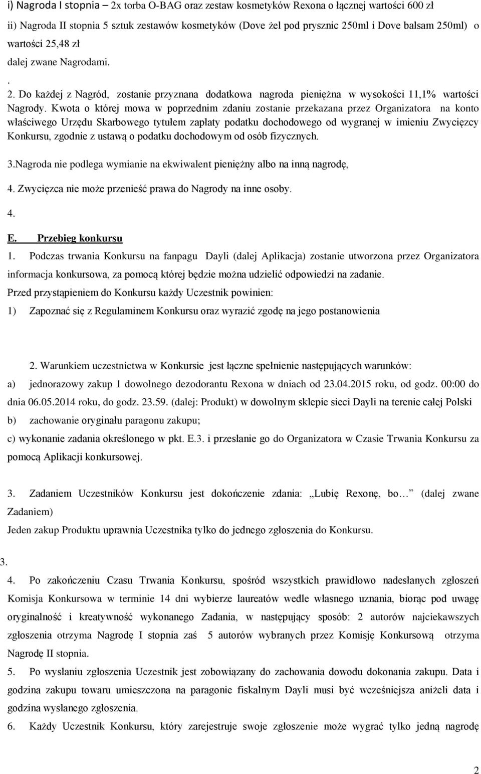 Kwota o której mowa w poprzednim zdaniu zostanie przekazana przez Organizatora na konto właściwego Urzędu Skarbowego tytułem zapłaty podatku dochodowego od wygranej w imieniu Zwycięzcy Konkursu,