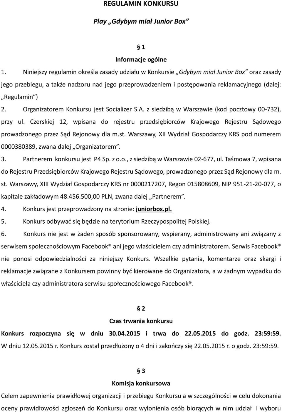 Organizatorem Konkursu jest Socializer S.A. z siedzibą w Warszawie (kod pocztowy 00-732), przy ul.