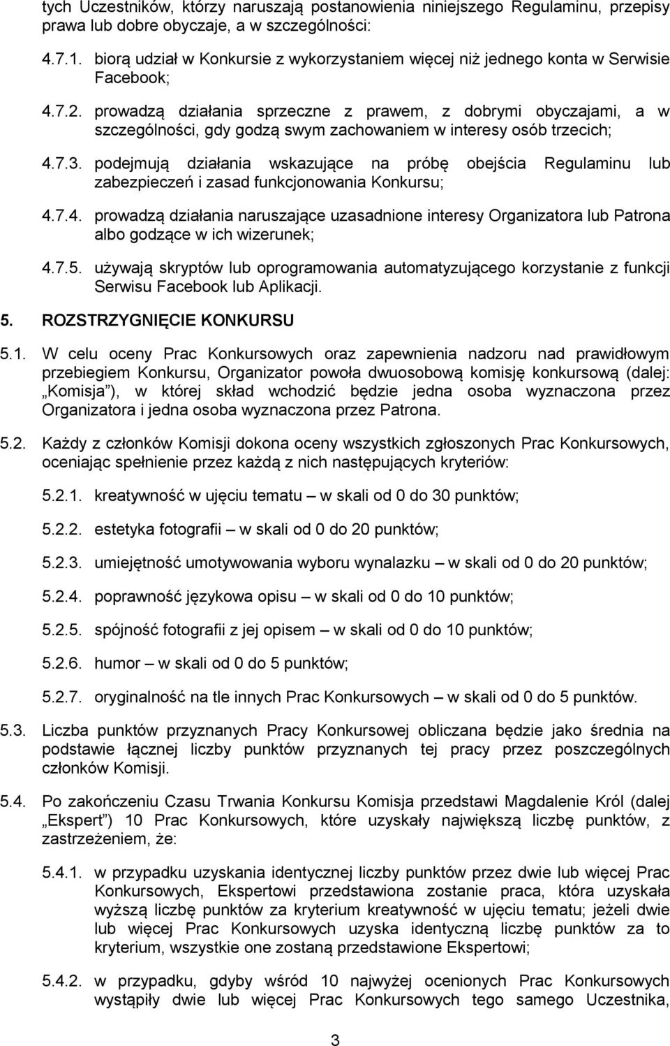 prowadzą działania sprzeczne z prawem, z dobrymi obyczajami, a w szczególności, gdy godzą swym zachowaniem w interesy osób trzecich; 4.7.3.