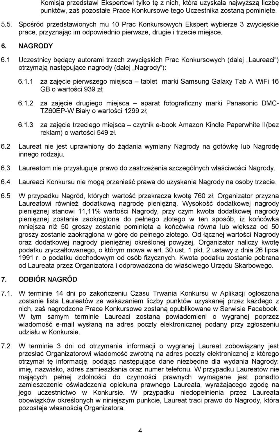 1 Uczestnicy będący autorami trzech zwycięskich Prac Konkursowych (dalej Laureaci ) otrzymają następujące nagrody (dalej Nagrody ): 6.1.1 za zajęcie pierwszego miejsca tablet marki Samsung Galaxy Tab A WiFi 16 GB o wartości 939 zł; 6.