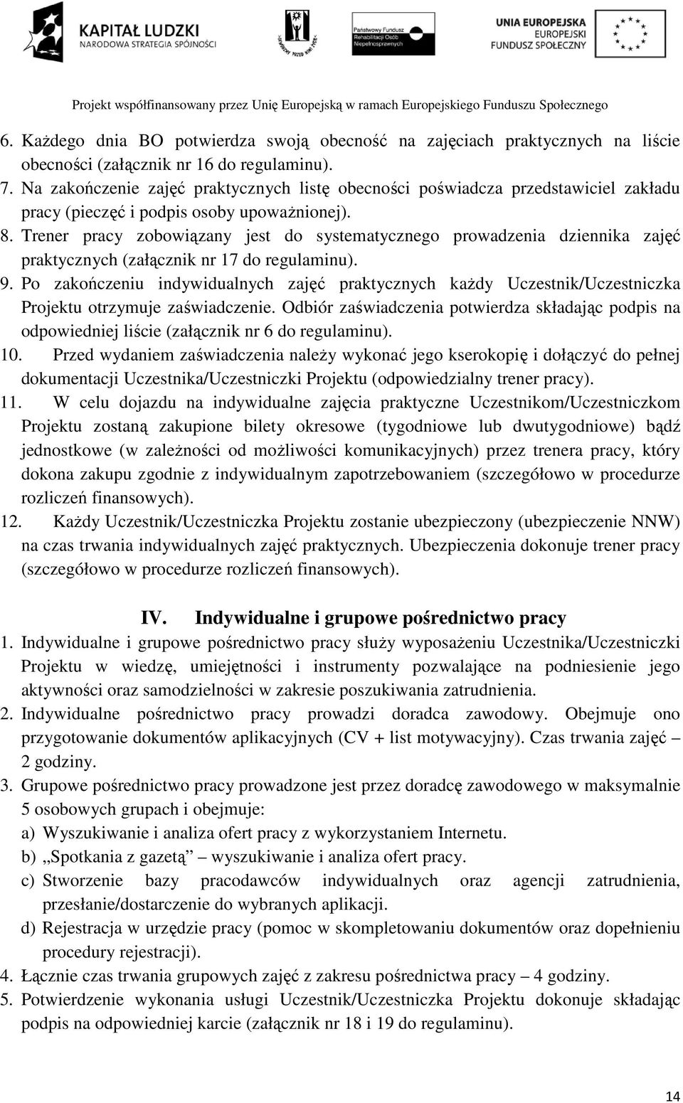 Trener pracy zobowiązany jest do systematycznego prowadzenia dziennika zajęć praktycznych (załącznik nr 17 do regulaminu). 9.